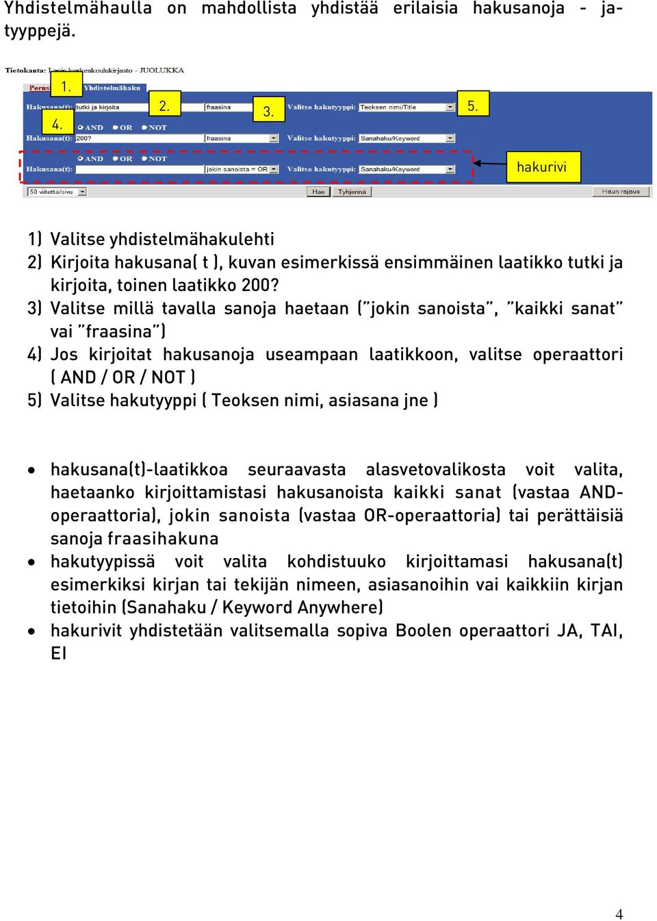 3) Valitse millä tavalla sanoja haetaan ( jokin sanoista, kaikki sanat vai fraasina ) 4) Jos kirjoitat hakusanoja useampaan laatikkoon, valitse operaattori ( AND / OR / NOT ) 5) Valitse hakutyyppi (