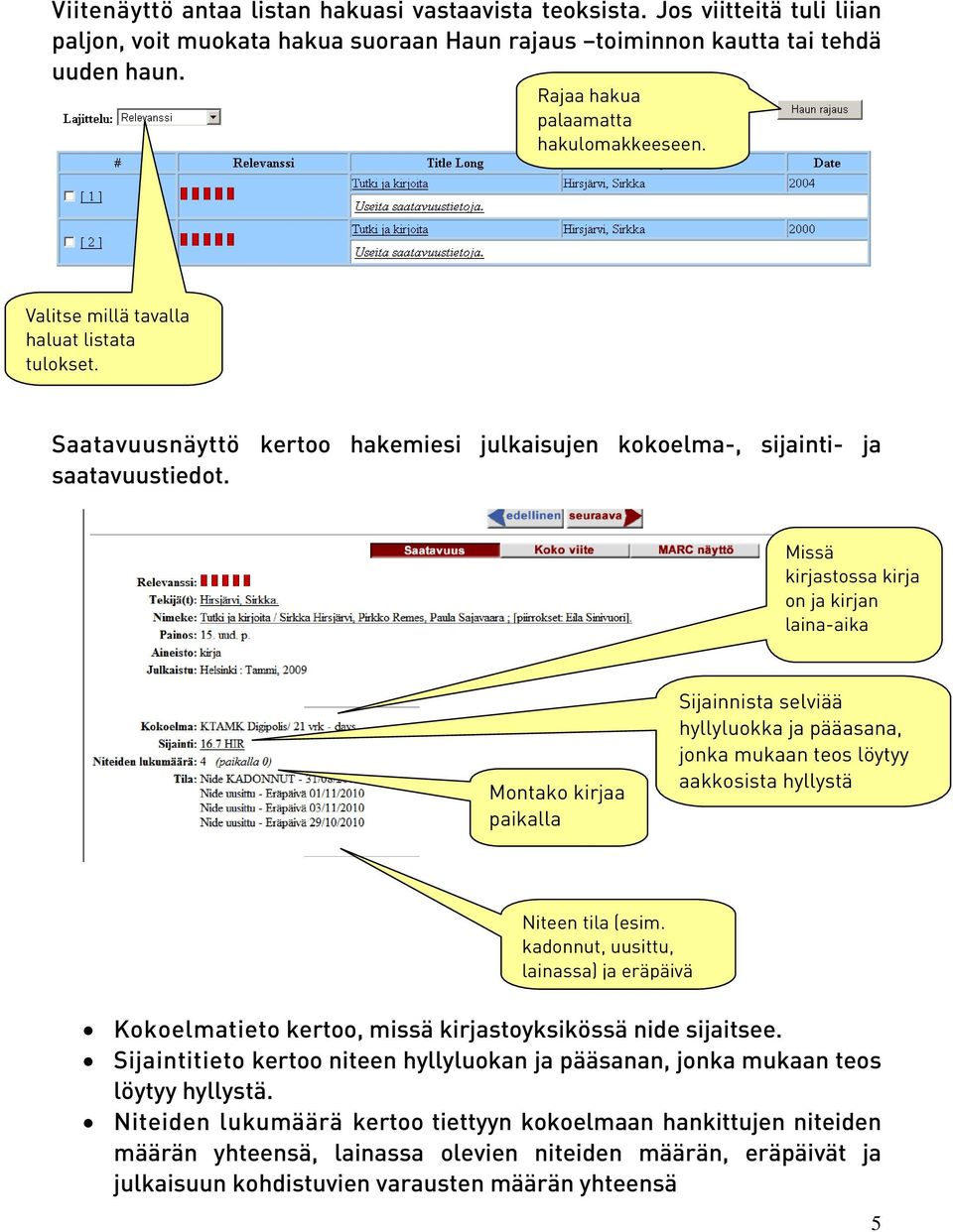 Missä kirjastossa kirja on ja kirjan laina-aika Montako kirjaa paikalla Sijainnista selviää hyllyluokka ja pääasana, jonka mukaan teos löytyy aakkosista hyllystä Niteen tila (esim.