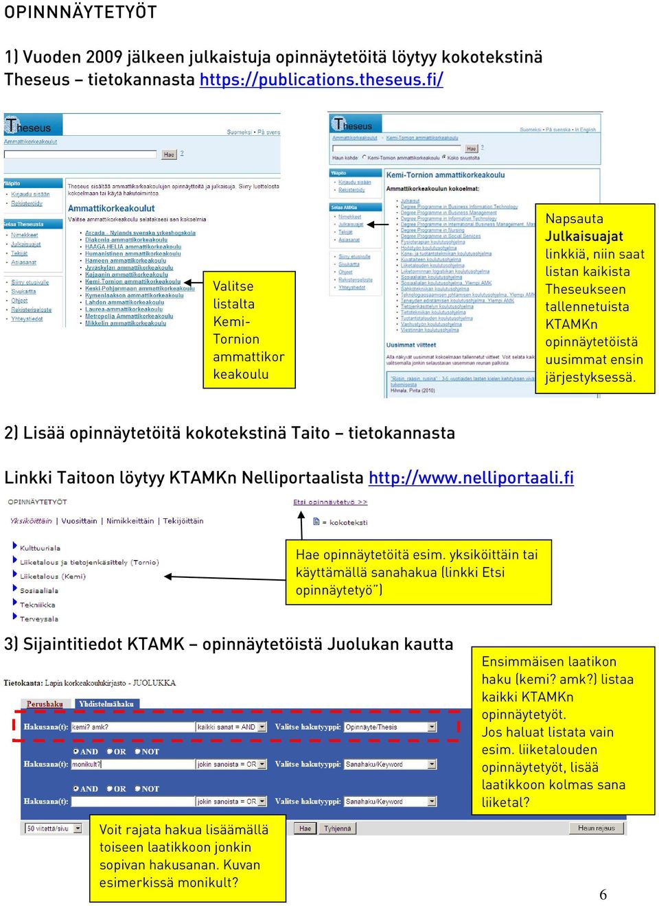 2) Lisää opinnäytetöitä kokotekstinä Taito tietokannasta Linkki Taitoon löytyy KTAMKn Nelliportaalista http://www.nelliportaali.fi Hae opinnäytetöitä esim.