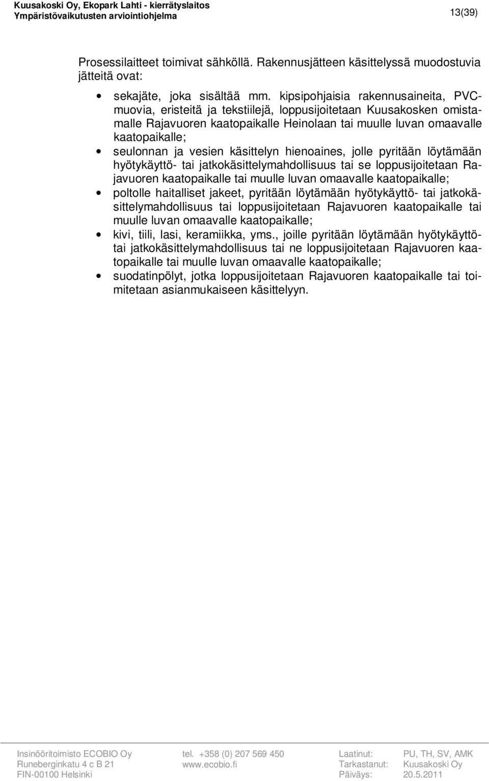 vesien käsittelyn hienoaines, jolle pyritään löytämään hyötykäyttö- tai jatkokäsittelymahdollisuus tai se loppusijoitetaan Rajavuoren kaatopaikalle tai muulle luvan omaavalle kaatopaikalle; poltolle