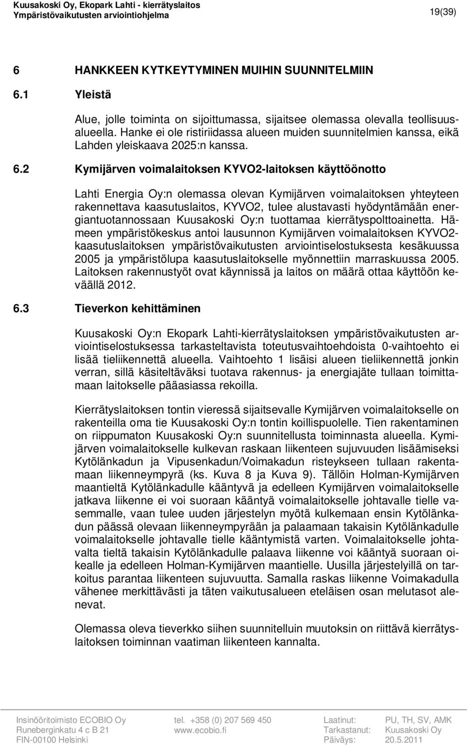 2 Kymijärven voimalaitoksen KYVO2-laitoksen käyttöönotto Lahti Energia Oy:n olemassa olevan Kymijärven voimalaitoksen yhteyteen rakennettava kaasutuslaitos, KYVO2, tulee alustavasti hyödyntämään