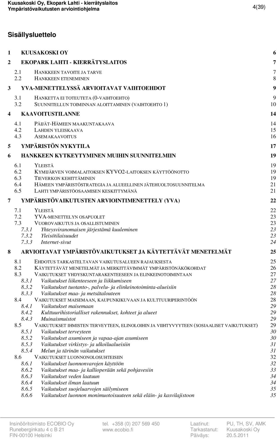 3 ASEMAKAAVOITUS 16 5 YMPÄRISTÖN NYKYTILA 17 6 HANKKEEN KYTKEYTYMINEN MUIHIN SUUNNITELMIIN 19 6.1 YLEISTÄ 19 6.2 KYMIJÄRVEN VOIMALAITOKSEN KYVO2-LAITOKSEN KÄYTTÖÖNOTTO 19 6.