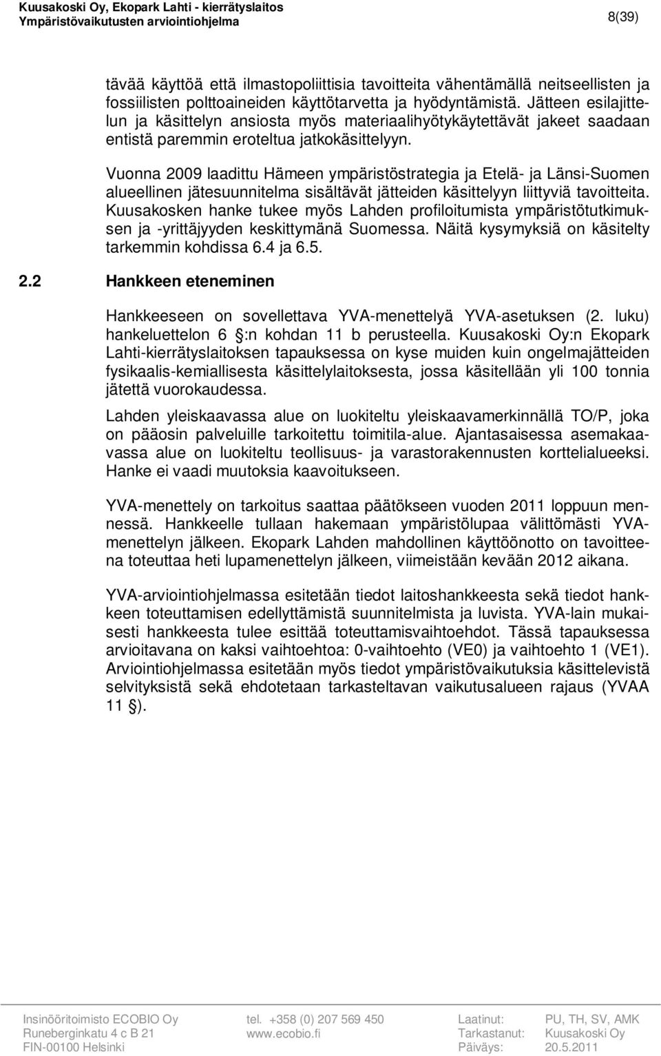 Vuonna 2009 laadittu Hämeen ympäristöstrategia ja Etelä- ja Länsi-Suomen alueellinen jätesuunnitelma sisältävät jätteiden käsittelyyn liittyviä tavoitteita.