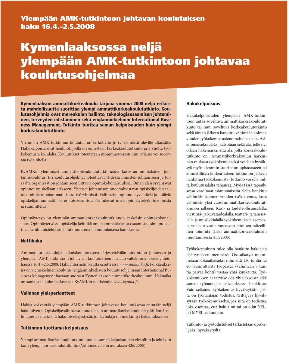 ammattikorkeakoulututkinto. Koulutusohjelmia ovat merenkulun hallinto, teknologiaosaamisen johtaminen, terveyden edistäminen sekä englanninkielinen International Business Management.