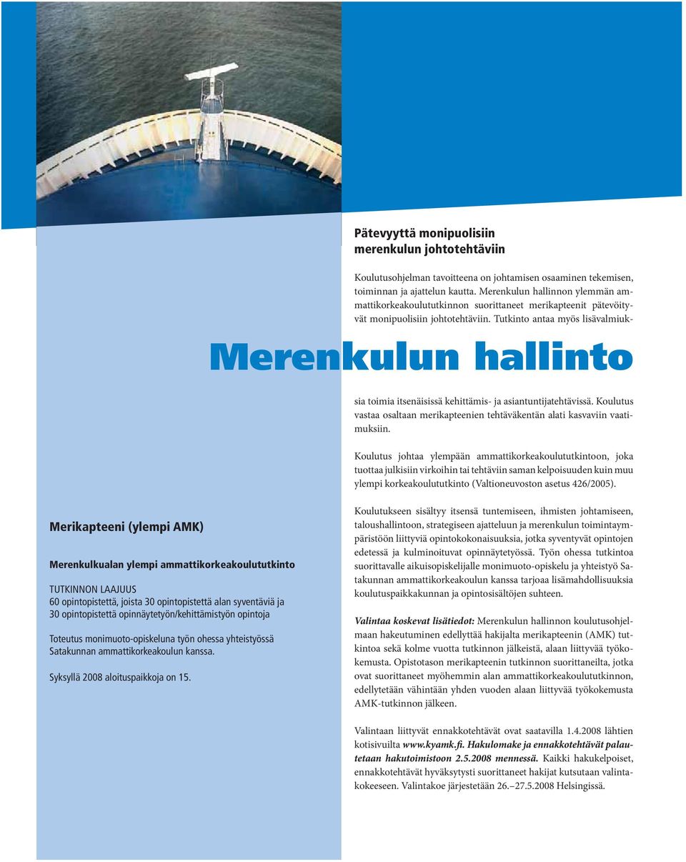 Tutkinto antaa myös lisävalmiuksia toimia itsenäisissä kehittämis- ja asiantuntijatehtävissä. Koulutus vastaa osaltaan merikapteenien tehtäväkentän alati kasvaviin vaatimuksiin.