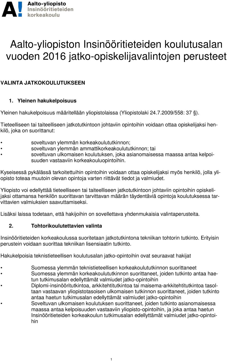 Tieteelliseen tai taiteelliseen jatkotutkintoon johtaviin opintoihin voidaan ottaa opiskelijaksi henkilö, joka on suorittanut: soveltuvan ylemmän korkeakoulututkinnon; soveltuvan ylemmän