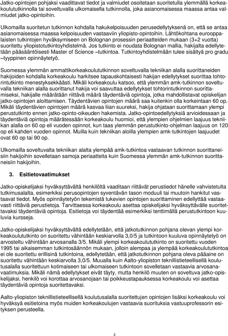 Lähtökohtana eurooppalaisten tutkintojen hyväksymiseen on Bolognan prosessin periaatteiden mukaan (3+2 vuotta) suoritettu yliopistotutkintoyhdistelmä.
