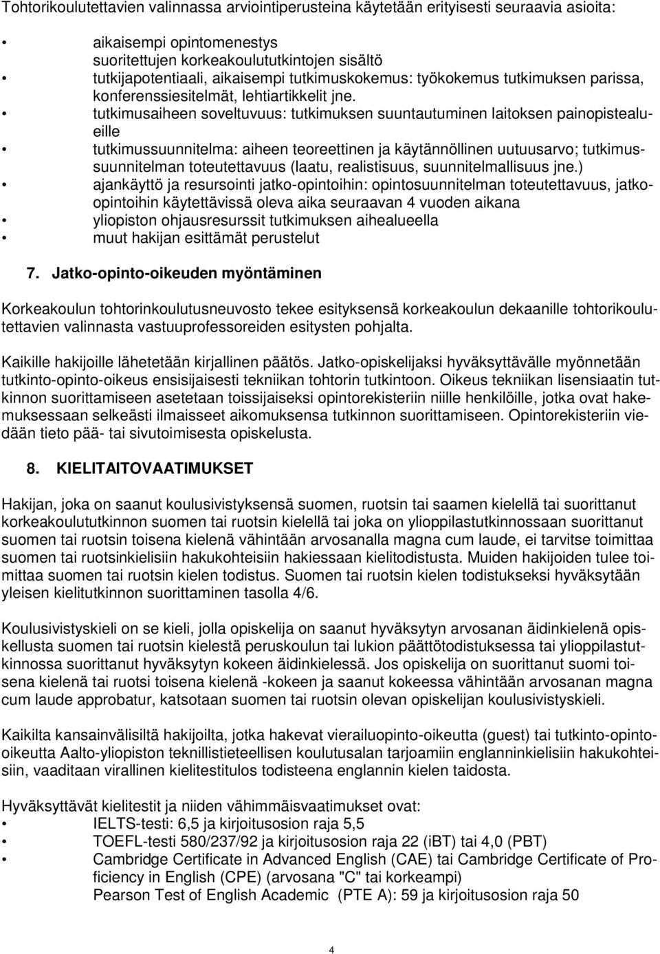 tutkimusaiheen soveltuvuus: tutkimuksen suuntautuminen laitoksen painopistealueille tutkimussuunnitelma: aiheen teoreettinen ja käytännöllinen uutuusarvo; tutkimussuunnitelman toteutettavuus (laatu,