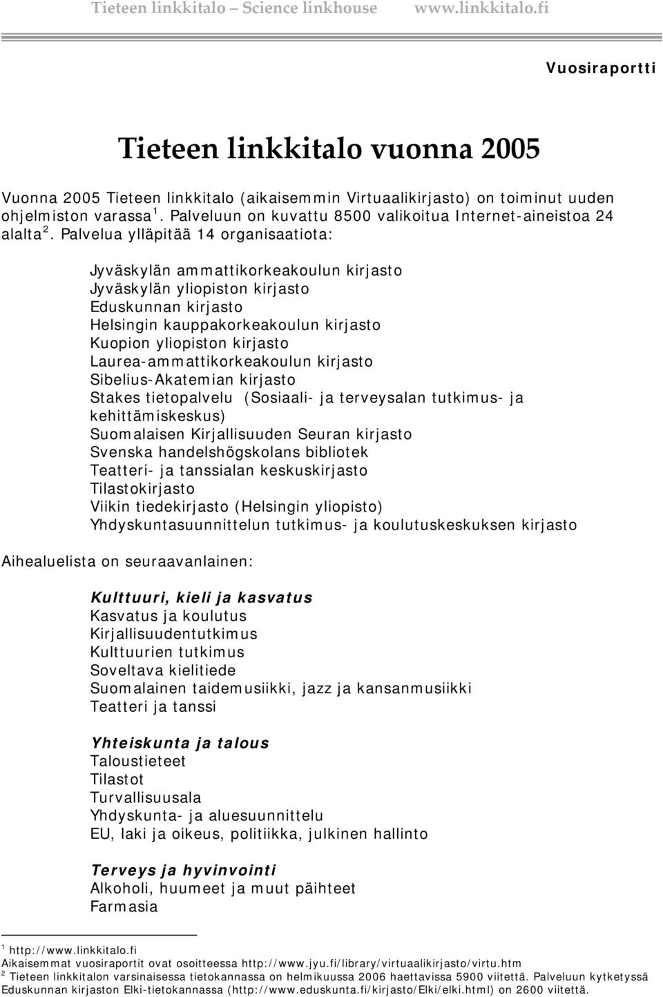 Palvelua ylläpitää 14 organisaatiota: Jyväskylän ammattikorkeakoulun kirjasto Jyväskylän yliopiston kirjasto Eduskunnan kirjasto Helsingin kauppakorkeakoulun kirjasto Kuopion yliopiston kirjasto