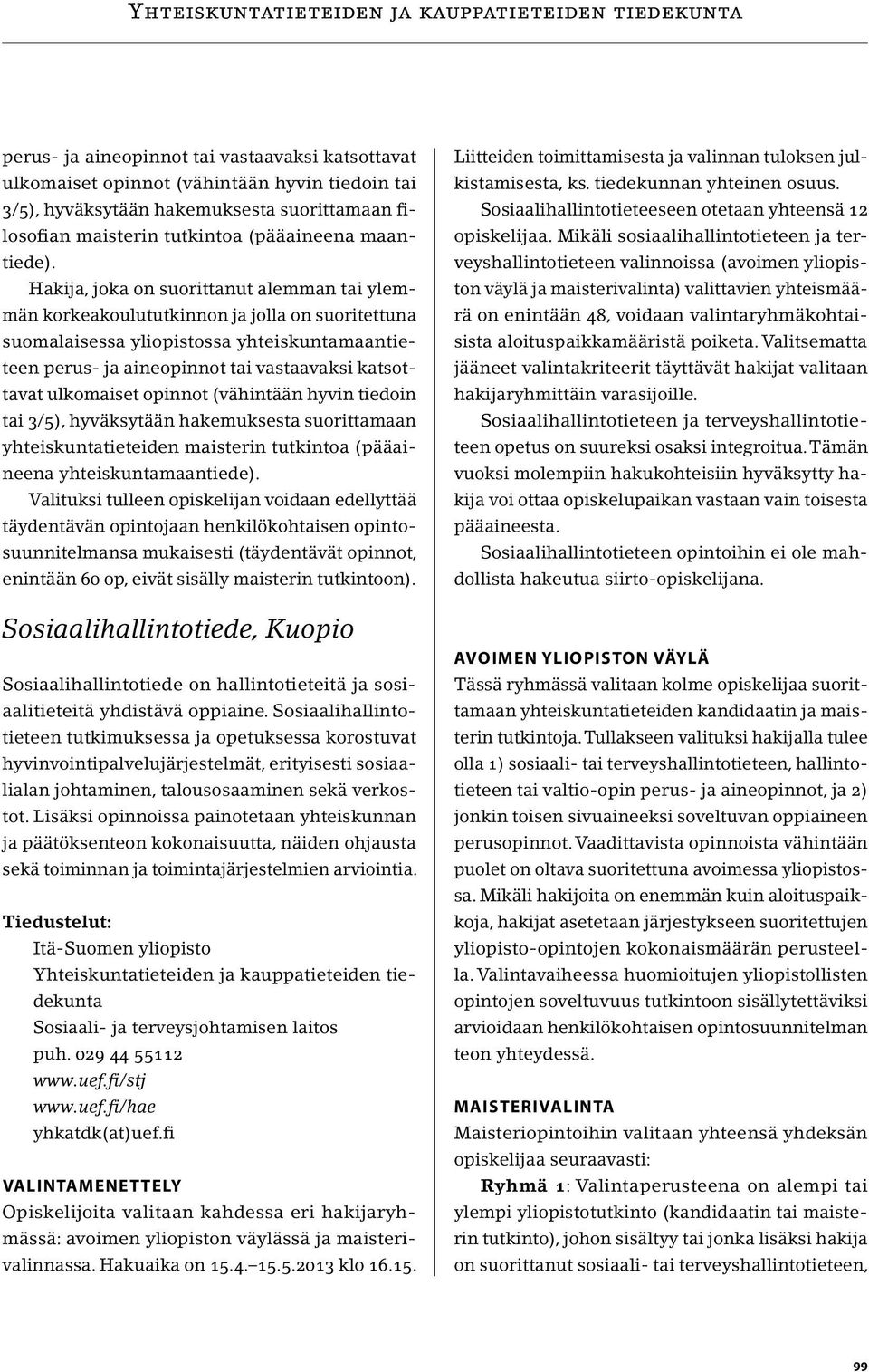 ulkomaiset opinnot (vähintään hyvin tiedoin tai 3/5), hyväksytään hakemuksesta suorittamaan yhteiskuntatieteiden maisterin tutkintoa (pääaineena yhteiskuntamaantiede).