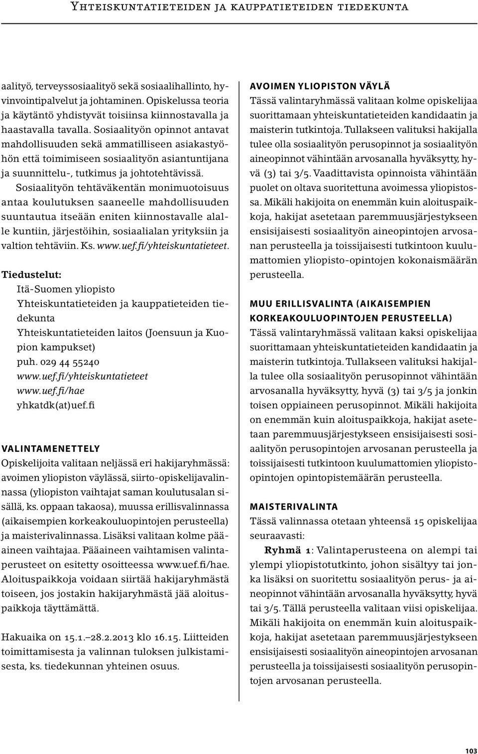 Sosiaalityön tehtäväkentän monimuotoisuus antaa koulutuksen saaneelle mahdollisuuden suuntautua itseään eniten kiinnostavalle alalle kuntiin, järjestöihin, sosiaalialan yrityksiin ja valtion