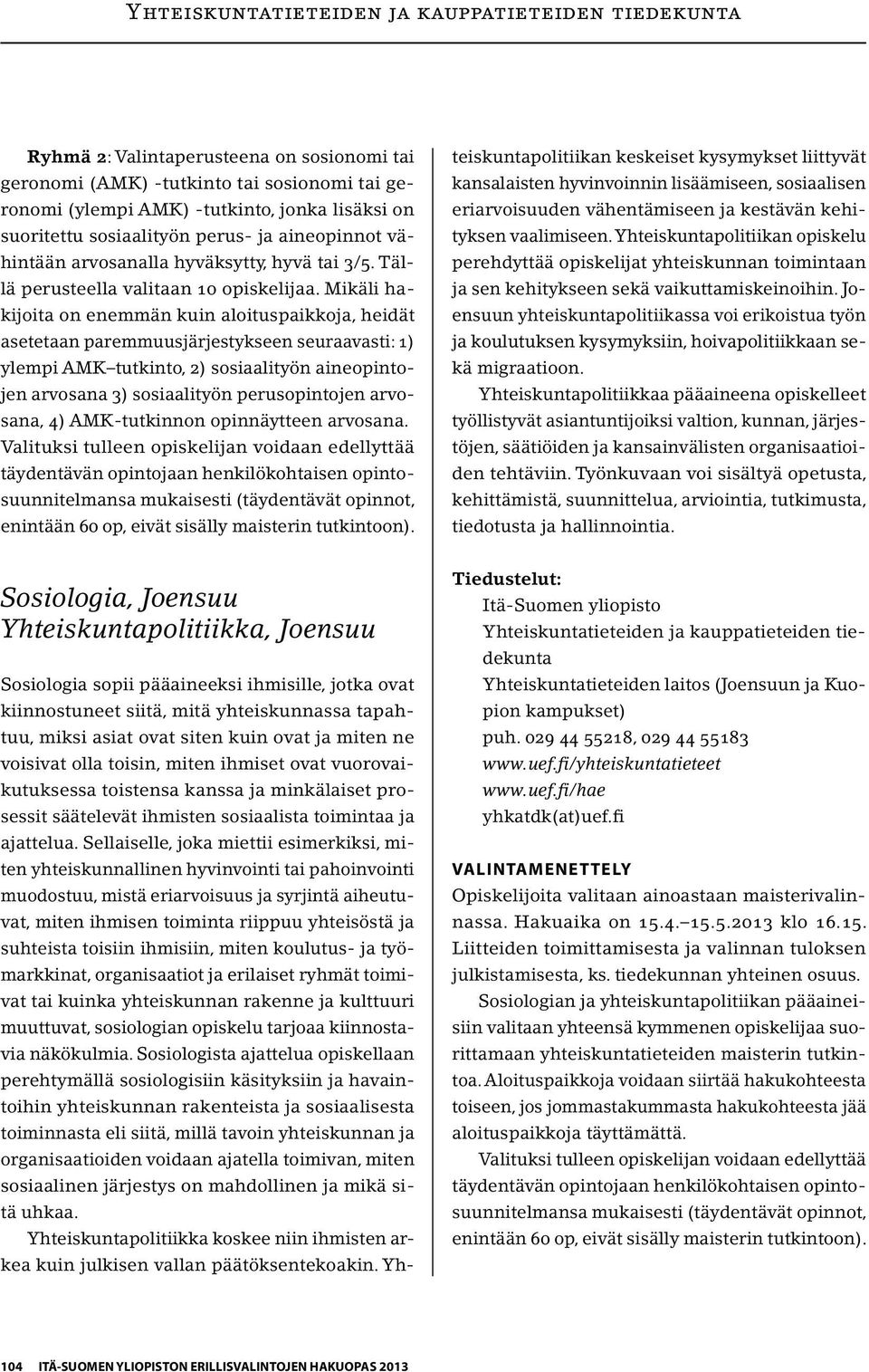 Mikäli hakijoita on enemmän kuin aloituspaikkoja, heidät asetetaan paremmuusjärjestykseen seuraavasti: 1) ylempi AMK tutkinto, 2) sosiaalityön aineopintojen arvosana 3) sosiaalityön perusopintojen