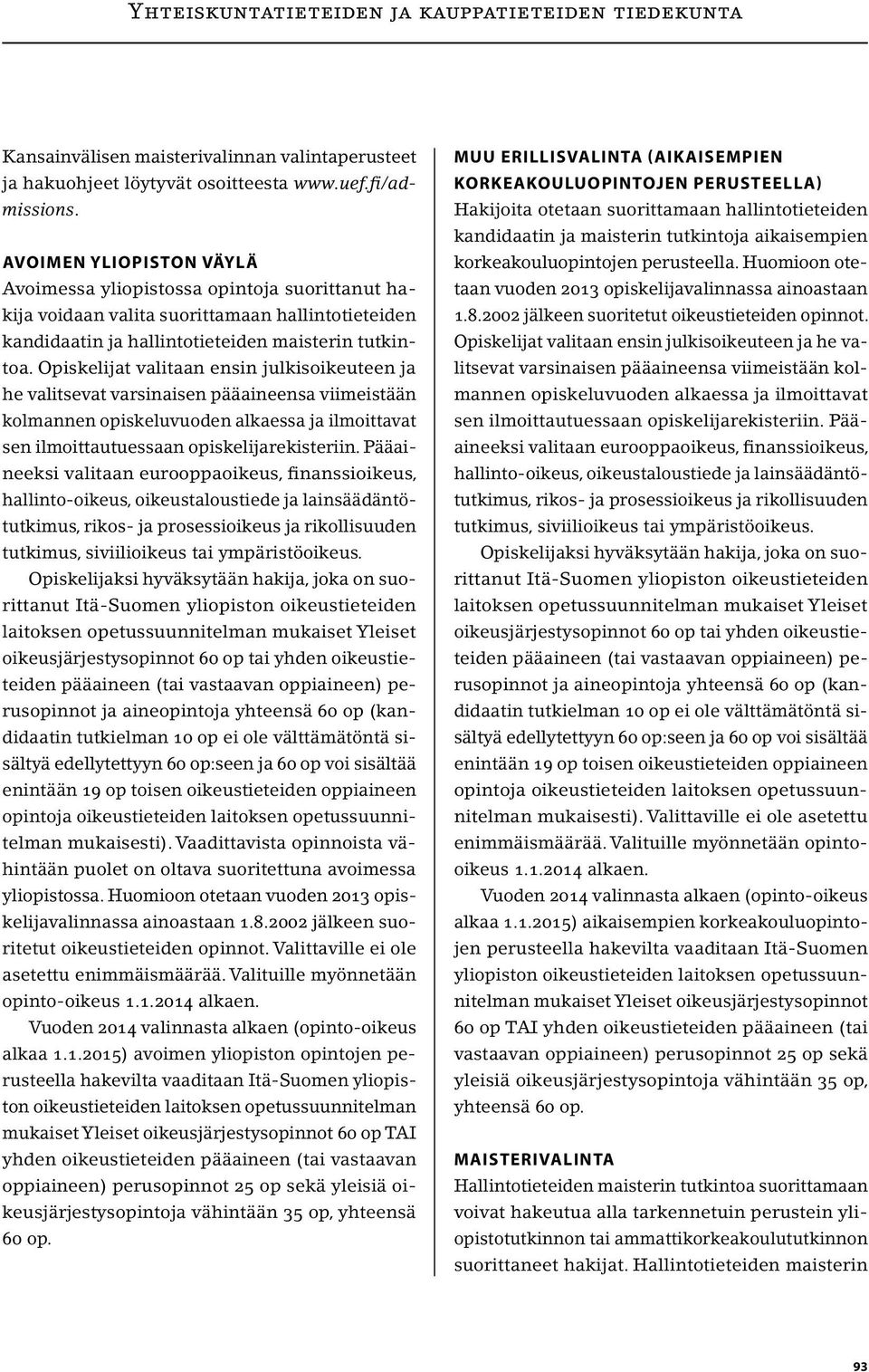 Opiskelijat valitaan ensin julkisoikeuteen ja he valitsevat varsinaisen pääaineensa viimeistään kolmannen opiskeluvuoden alkaessa ja ilmoittavat sen ilmoittautuessaan opiskelijarekisteriin.