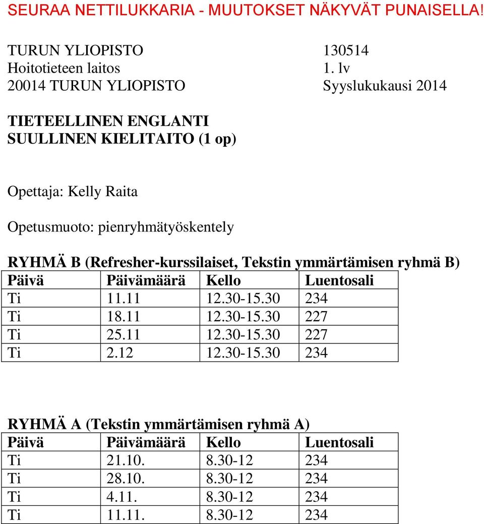 11 12.30-15.30 234 Ti 18.11 12.30-15.30 227 Ti 25.11 12.30-15.30 227 Ti 2.12 12.30-15.30 234 RYHMÄ A (Tekstin ymmärtämisen ryhmä A) Ti 21.