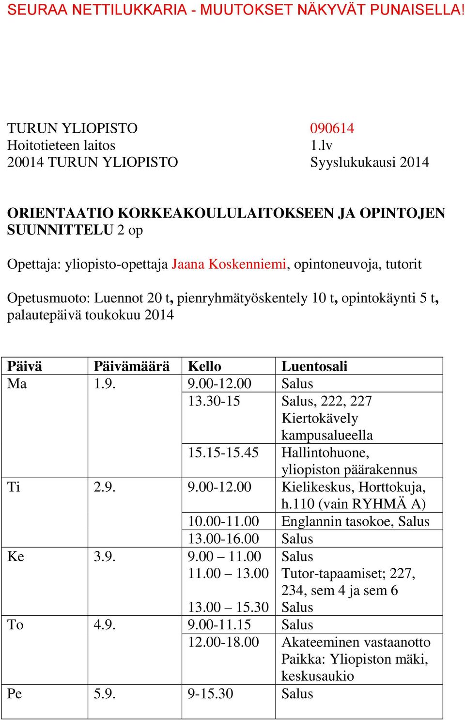 pienryhmätyöskentely 10 t, opintokäynti 5 t, palautepäivä toukokuu 2014 Ma 1.9. 9.00-12.00 Salus 13.30-15 Salus, 222, 227 Kiertokävely kampusalueella 15.15-15.