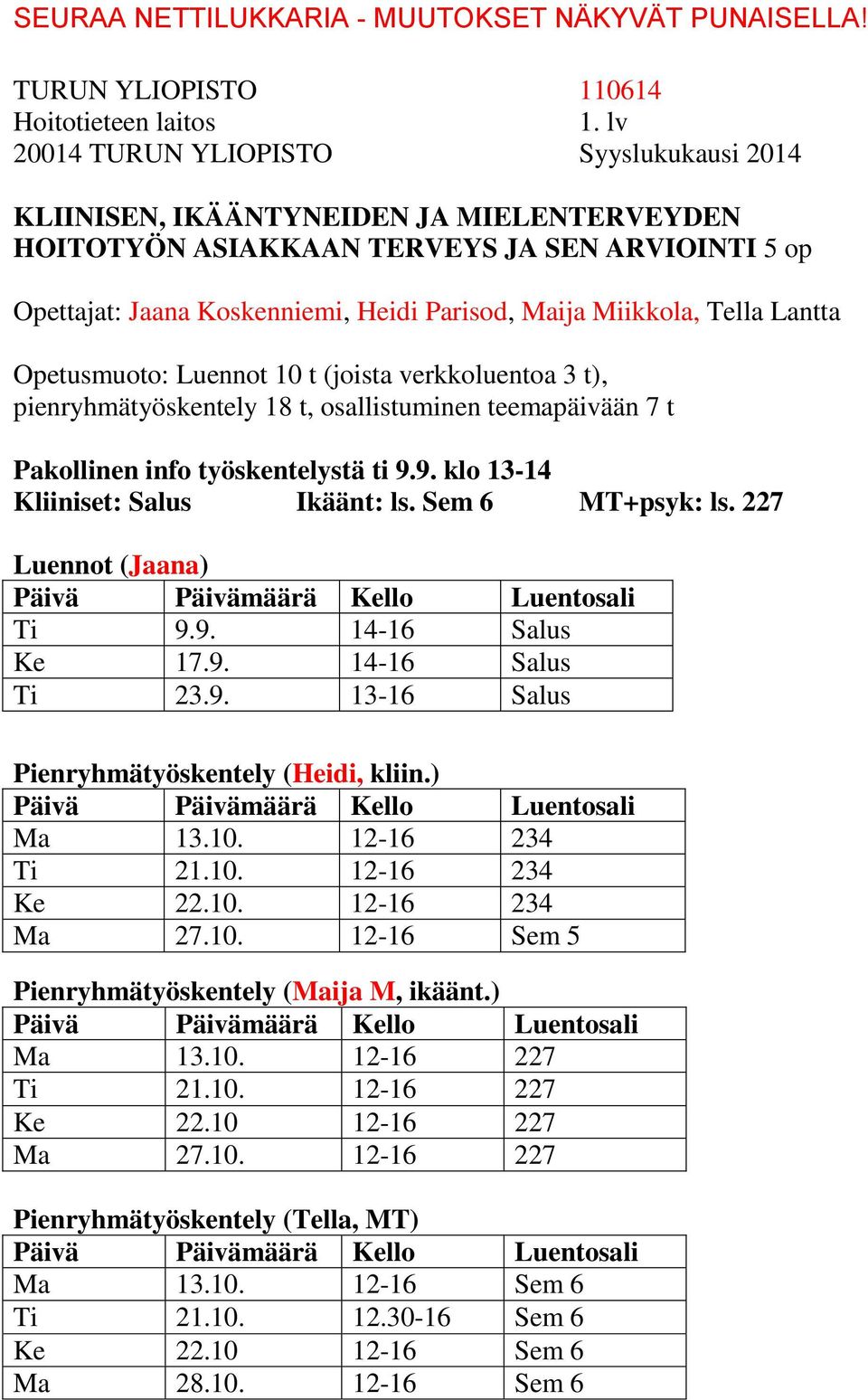 Sem 6 MT+psyk: ls. 227 Luennot (Jaana) Ti 9.9. 14-16 Salus Ke 17.9. 14-16 Salus Ti 23.9. 13-16 Salus Pienryhmätyöskentely (Heidi, kliin.) Ma 13.10. 12-16 234 Ti 21.10. 12-16 234 Ke 22.10. 12-16 234 Ma 27.