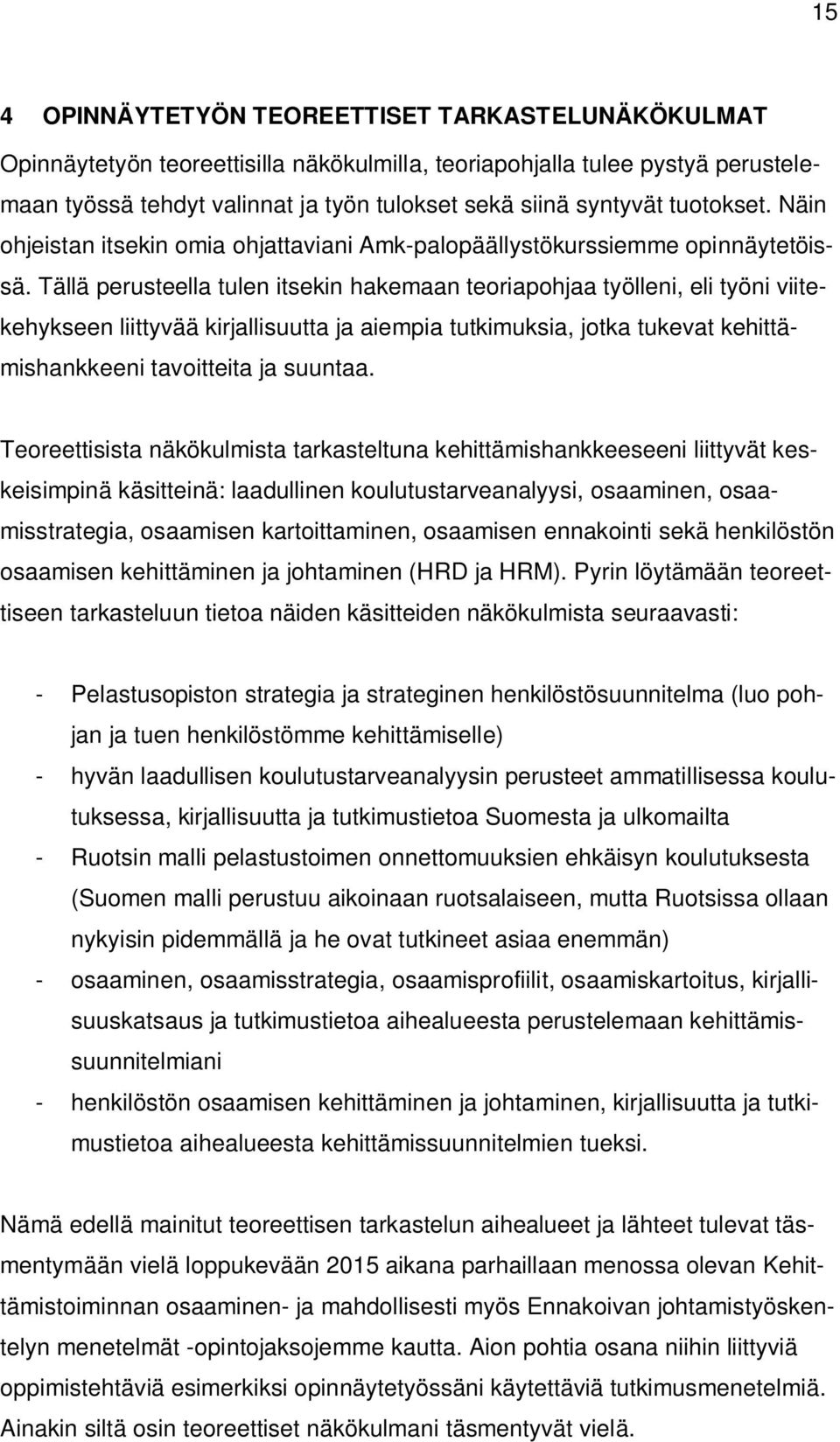 Tällä perusteella tulen itsekin hakemaan teoriapohjaa työlleni, eli työni viitekehykseen liittyvää kirjallisuutta ja aiempia tutkimuksia, jotka tukevat kehittämishankkeeni tavoitteita ja suuntaa.