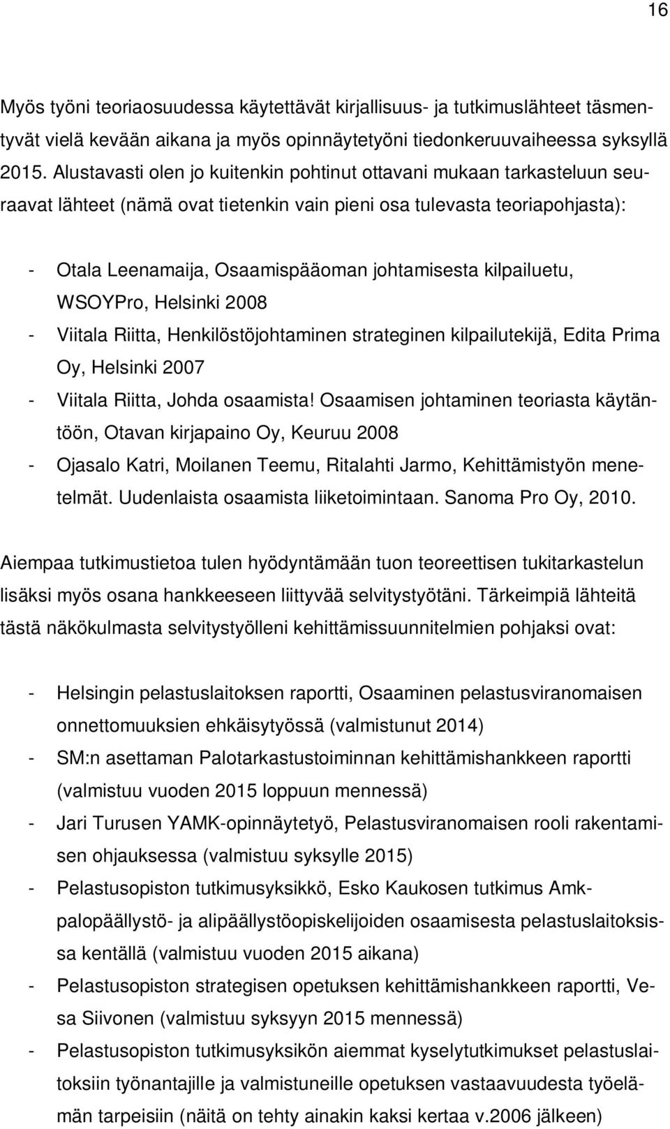 kilpailuetu, WSOYPro, Helsinki 2008 - Viitala Riitta, Henkilöstöjohtaminen strateginen kilpailutekijä, Edita Prima Oy, Helsinki 2007 - Viitala Riitta, Johda osaamista!