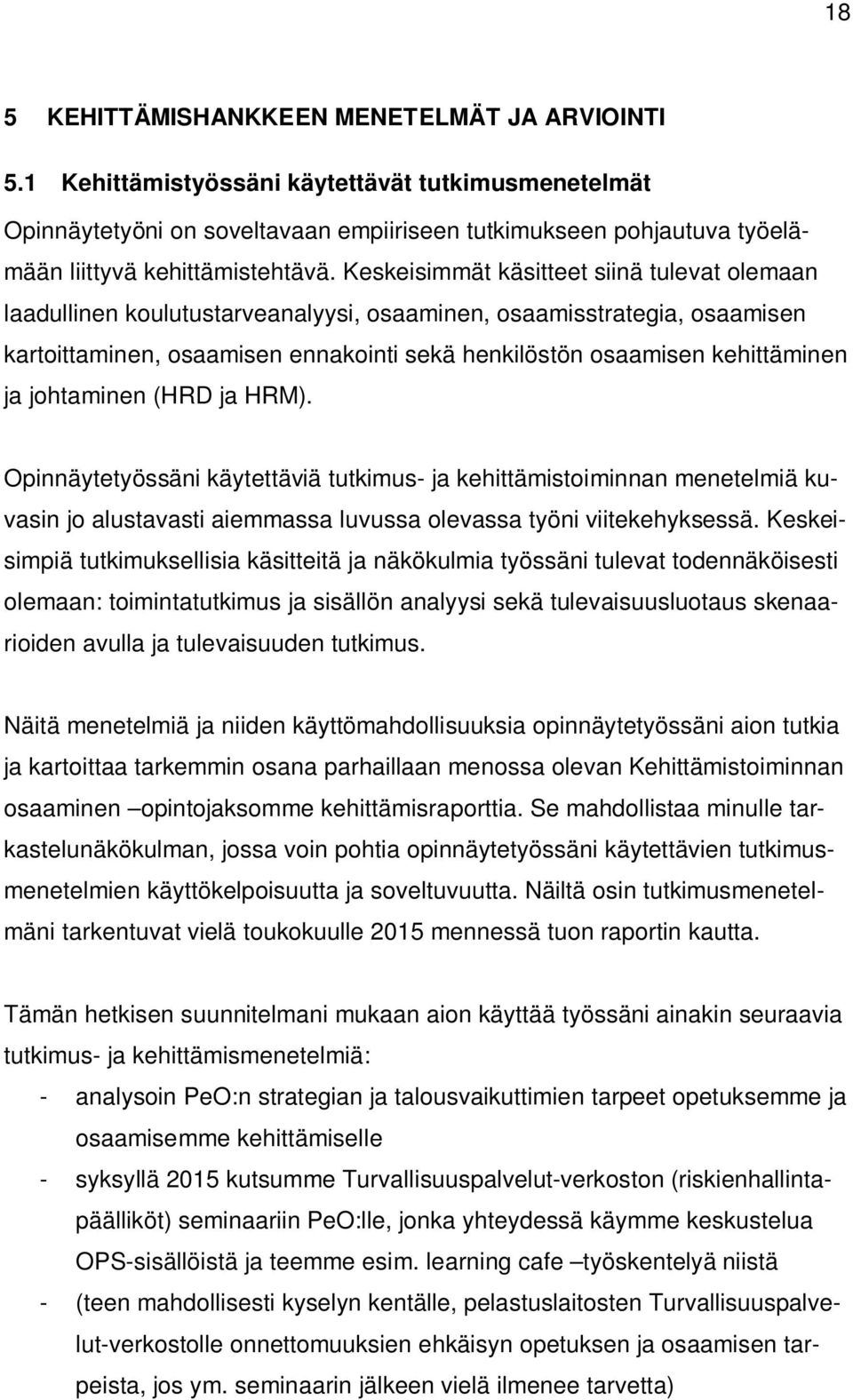 Keskeisimmät käsitteet siinä tulevat olemaan laadullinen koulutustarveanalyysi, osaaminen, osaamisstrategia, osaamisen kartoittaminen, osaamisen ennakointi sekä henkilöstön osaamisen kehittäminen ja