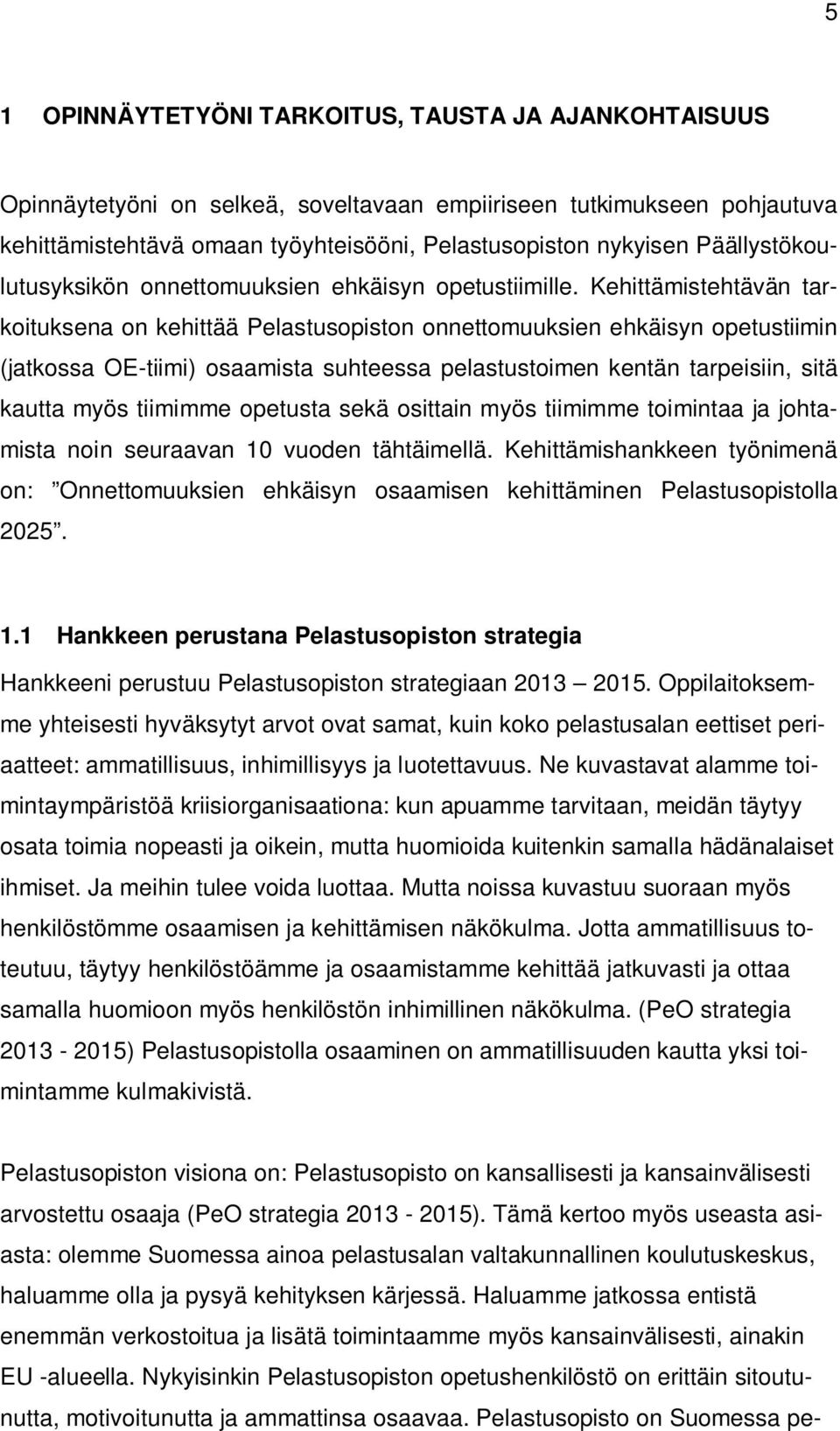 Kehittämistehtävän tarkoituksena on kehittää Pelastusopiston onnettomuuksien ehkäisyn opetustiimin (jatkossa OE-tiimi) osaamista suhteessa pelastustoimen kentän tarpeisiin, sitä kautta myös tiimimme