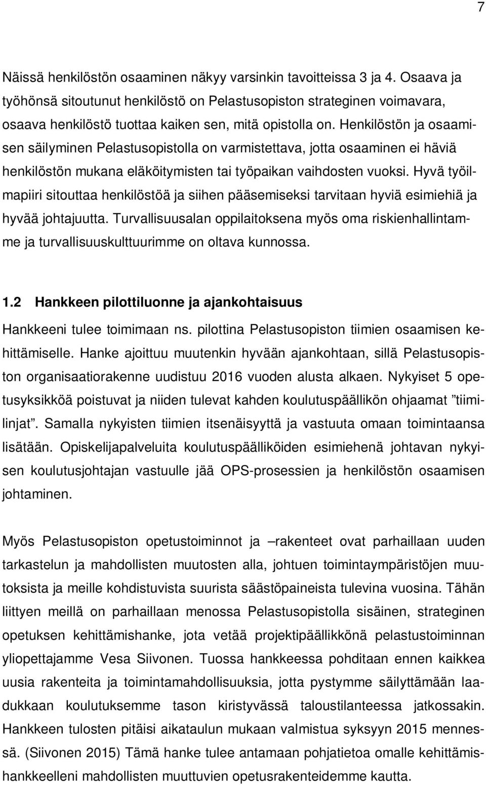 Henkilöstön ja osaamisen säilyminen Pelastusopistolla on varmistettava, jotta osaaminen ei häviä henkilöstön mukana eläköitymisten tai työpaikan vaihdosten vuoksi.