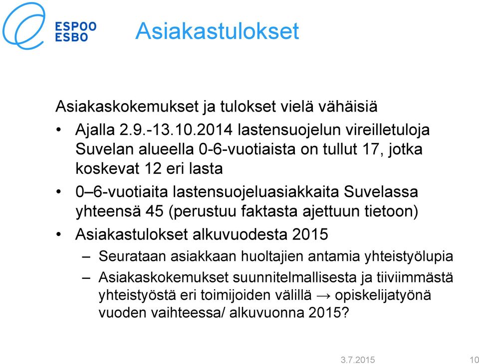 lastensuojeluasiakkaita Suvelassa yhteensä 45 (perustuu faktasta ajettuun tietoon) Asiakastulokset alkuvuodesta 2015 Seurataan