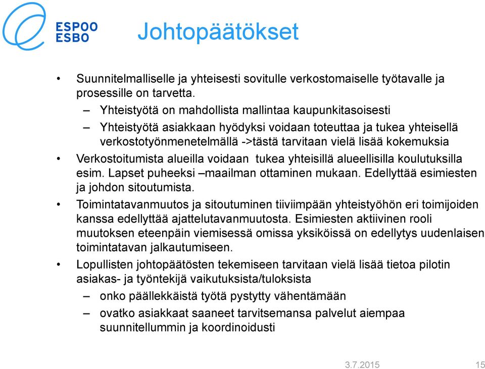 Verkostoitumista alueilla voidaan tukea yhteisillä alueellisilla koulutuksilla esim. Lapset puheeksi maailman ottaminen mukaan. Edellyttää esimiesten ja johdon sitoutumista.