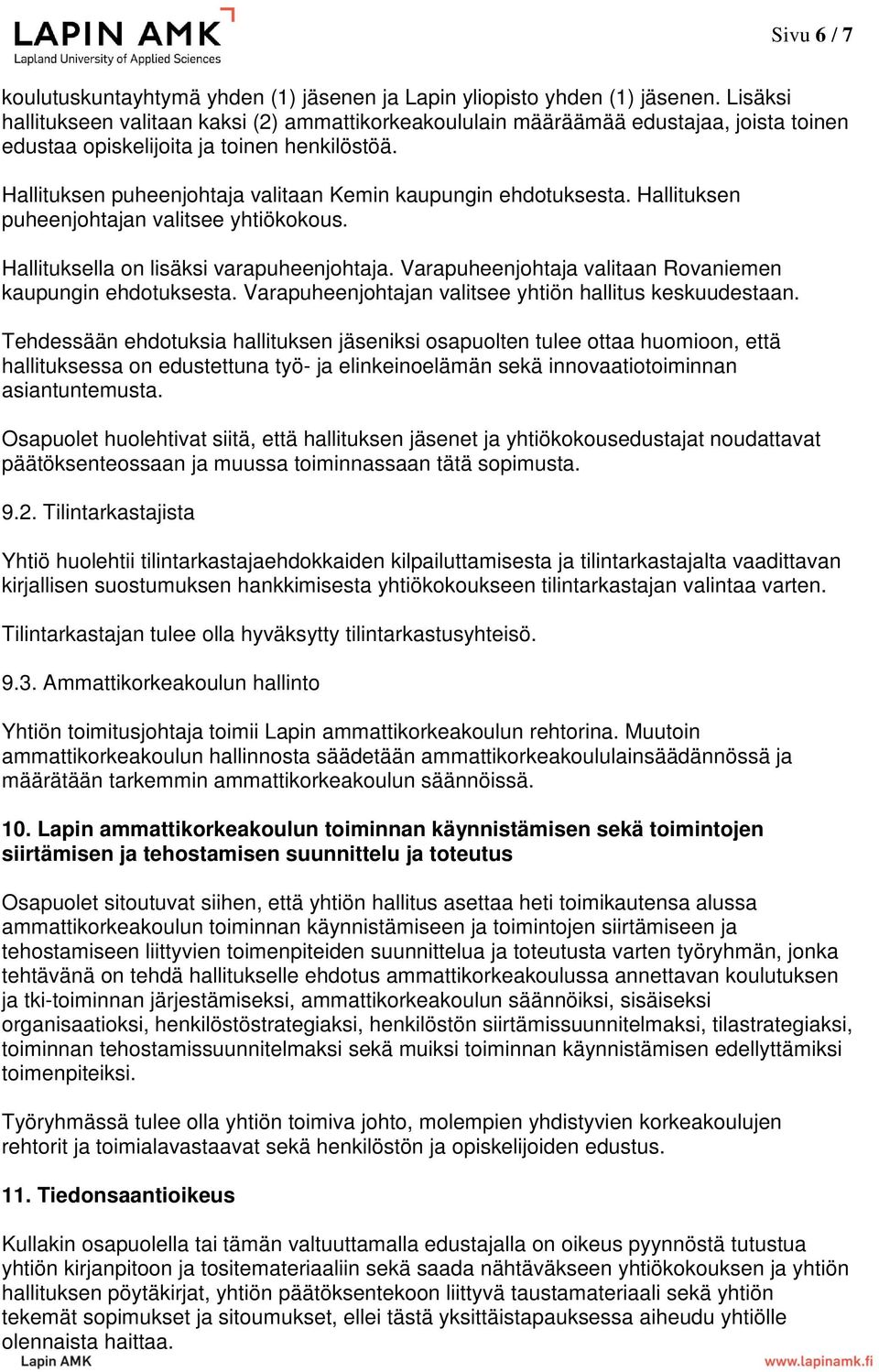 Hallituksen puheenjohtaja valitaan Kemin kaupungin ehdotuksesta. Hallituksen puheenjohtajan valitsee yhtiökokous. Hallituksella on lisäksi varapuheenjohtaja.