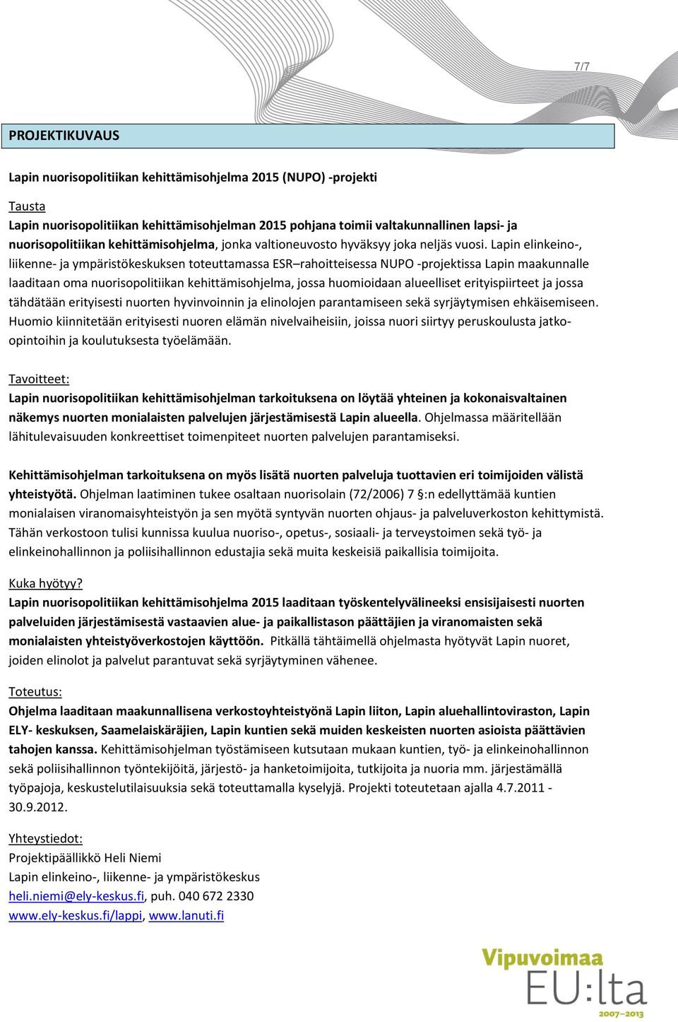 Lapin elinkeino-, liikenne- ja ympäristökeskuksen toteuttamassa ESR rahoitteisessa NUPO -projektissa Lapin maakunnalle laaditaan oma nuorisopolitiikan kehittämisohjelma, jossa huomioidaan alueelliset