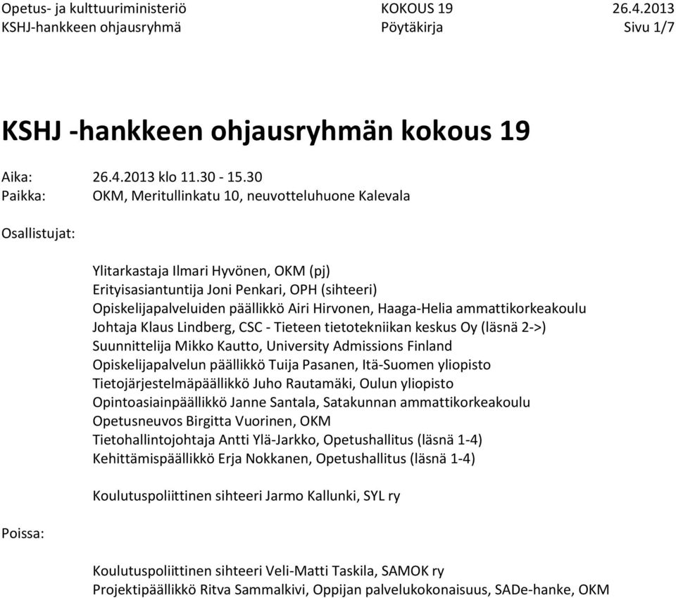 päällikkö Airi Hirvonen, Haaga-Helia ammattikorkeakoulu Johtaja Klaus Lindberg, CSC - Tieteen tietotekniikan keskus Oy (läsnä 2->) Suunnittelija Mikko Kautto, University Admissions Finland