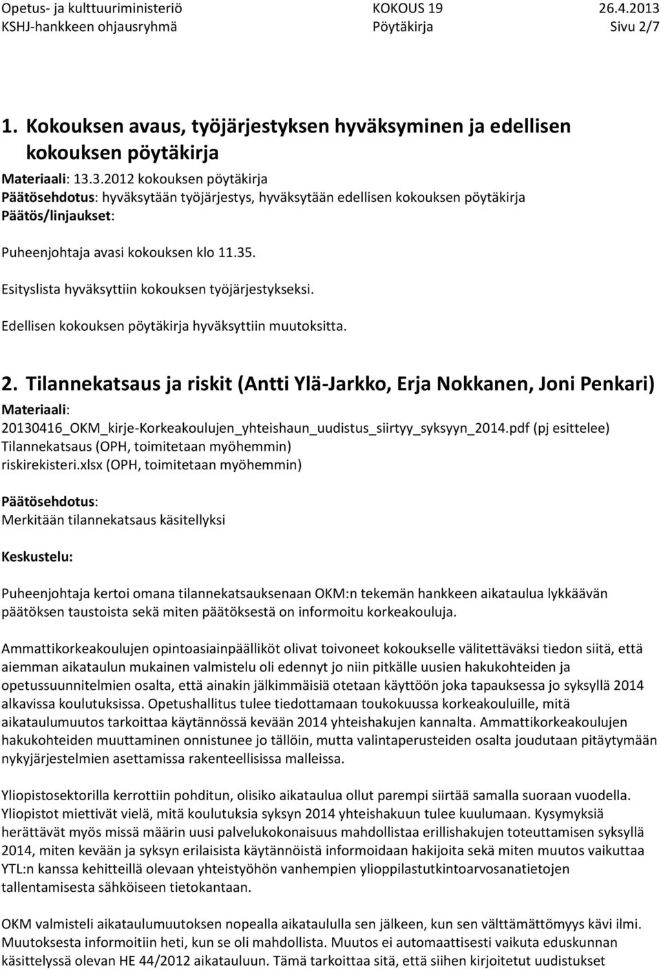 Edellisen kokouksen pöytäkirja hyväksyttiin muutoksitta. 2.