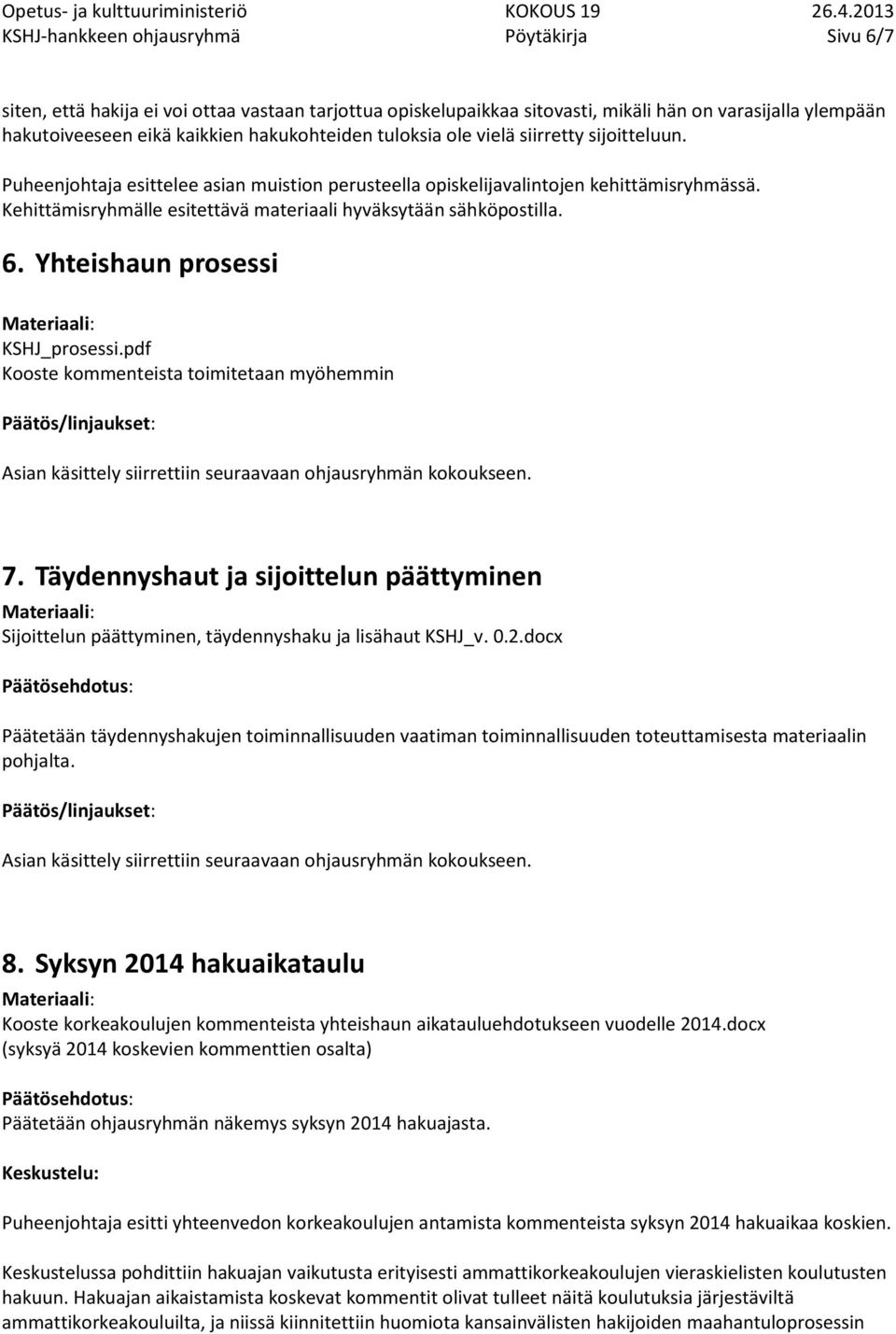 Kehittämisryhmälle esitettävä materiaali hyväksytään sähköpostilla. 6. Yhteishaun prosessi KSHJ_prosessi.