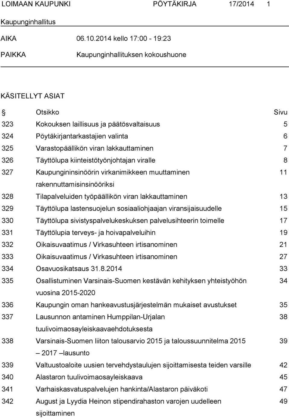 viran lakkauttaminen 7 326 Täyttölupa kiinteistötyönjohtajan viralle 8 327 Kaupungininsinöörin virkanimikkeen muuttaminen 11 rakennuttamisinsinööriksi 328 Tilapalveluiden työpäällikön viran