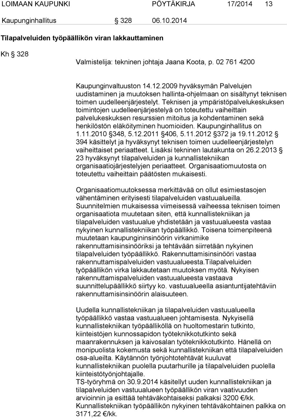 Teknisen ja ympäristöpalvelukeskuksen toimintojen uudelleenjärjestelyä on toteutettu vaiheittain palvelukeskuksen resurssien mitoitus ja kohdentaminen sekä henkilöstön eläköityminen huomioiden.