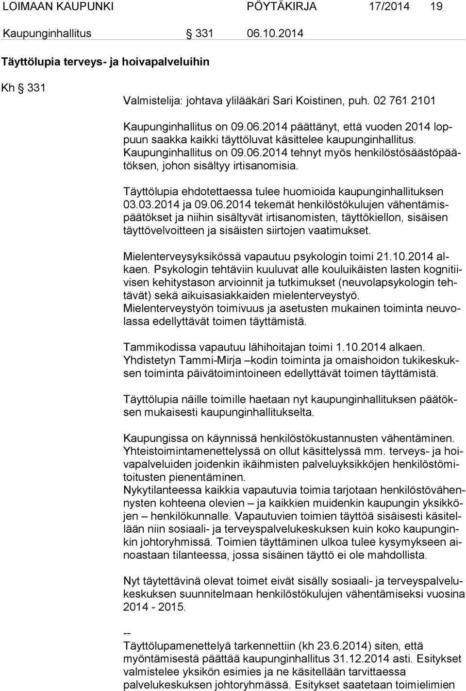 Täyttölupia ehdotettaessa tulee huomioida kaupunginhallituksen 03.03.2014 ja 09.06.