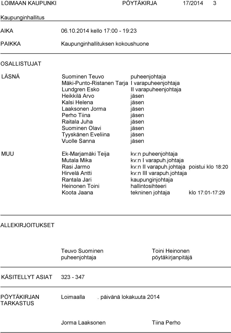 Heikkilä Arvo jäsen Kalsi Helena jäsen Laaksonen Jorma jäsen Perho Tiina jäsen Raitala Juha jäsen Suominen Olavi jäsen Tyyskänen Eveliina jäsen Vuolle Sanna jäsen MUU Ek-Marjamäki Teija kv:n