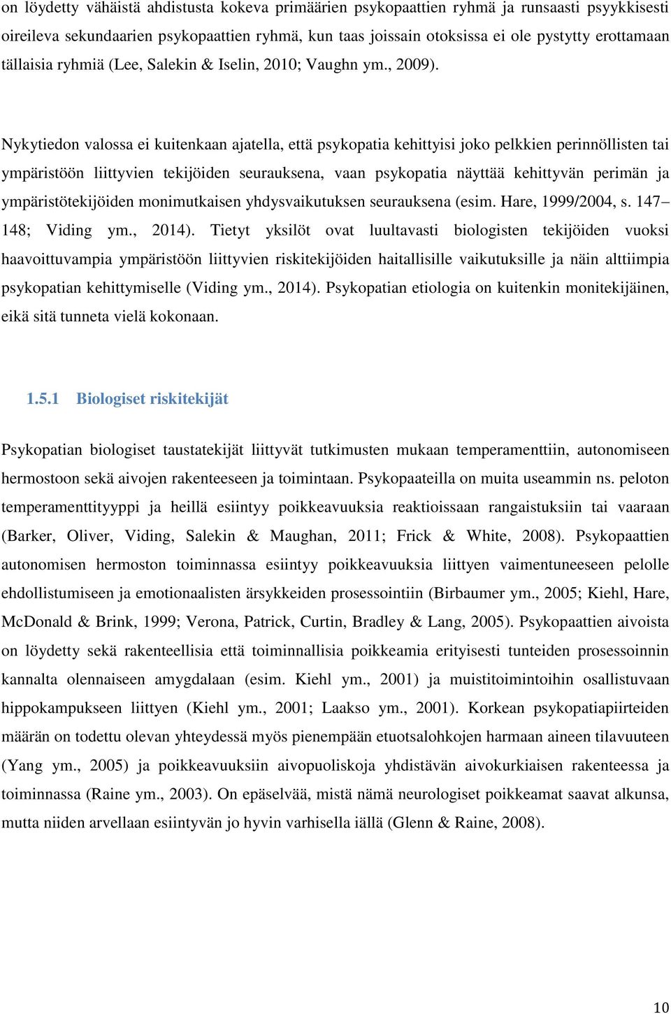 Nykytiedon valossa ei kuitenkaan ajatella, että psykopatia kehittyisi joko pelkkien perinnöllisten tai ympäristöön liittyvien tekijöiden seurauksena, vaan psykopatia näyttää kehittyvän perimän ja