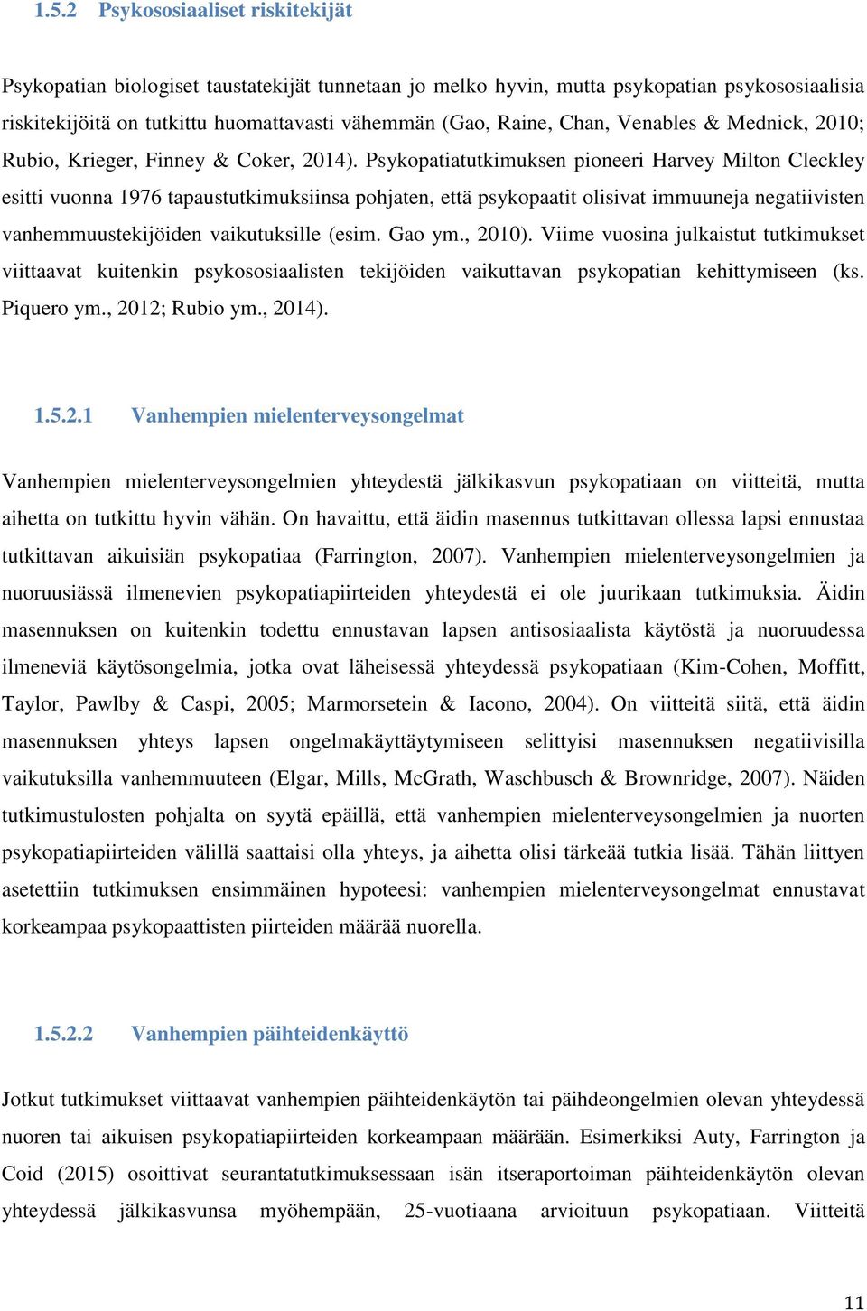 Psykopatiatutkimuksen pioneeri Harvey Milton Cleckley esitti vuonna 1976 tapaustutkimuksiinsa pohjaten, että psykopaatit olisivat immuuneja negatiivisten vanhemmuustekijöiden vaikutuksille (esim.