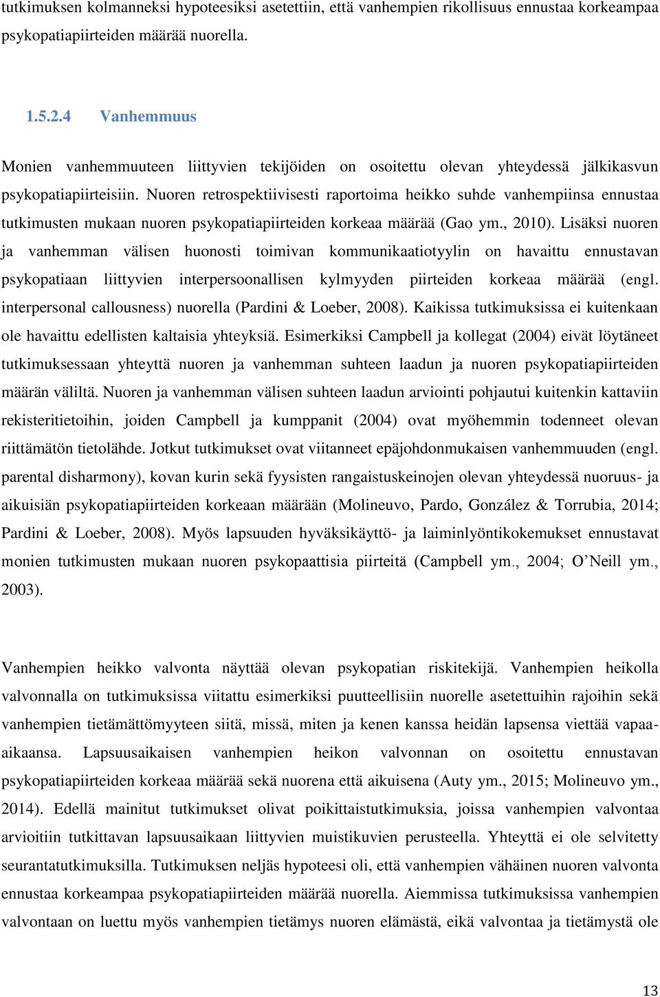 Nuoren retrospektiivisesti raportoima heikko suhde vanhempiinsa ennustaa tutkimusten mukaan nuoren psykopatiapiirteiden korkeaa määrää (Gao ym., 2010).