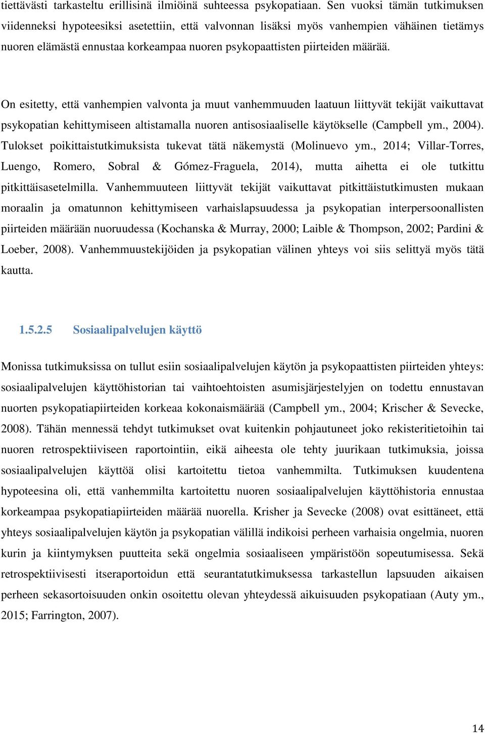 On esitetty, että vanhempien valvonta ja muut vanhemmuuden laatuun liittyvät tekijät vaikuttavat psykopatian kehittymiseen altistamalla nuoren antisosiaaliselle käytökselle (Campbell ym., 2004).