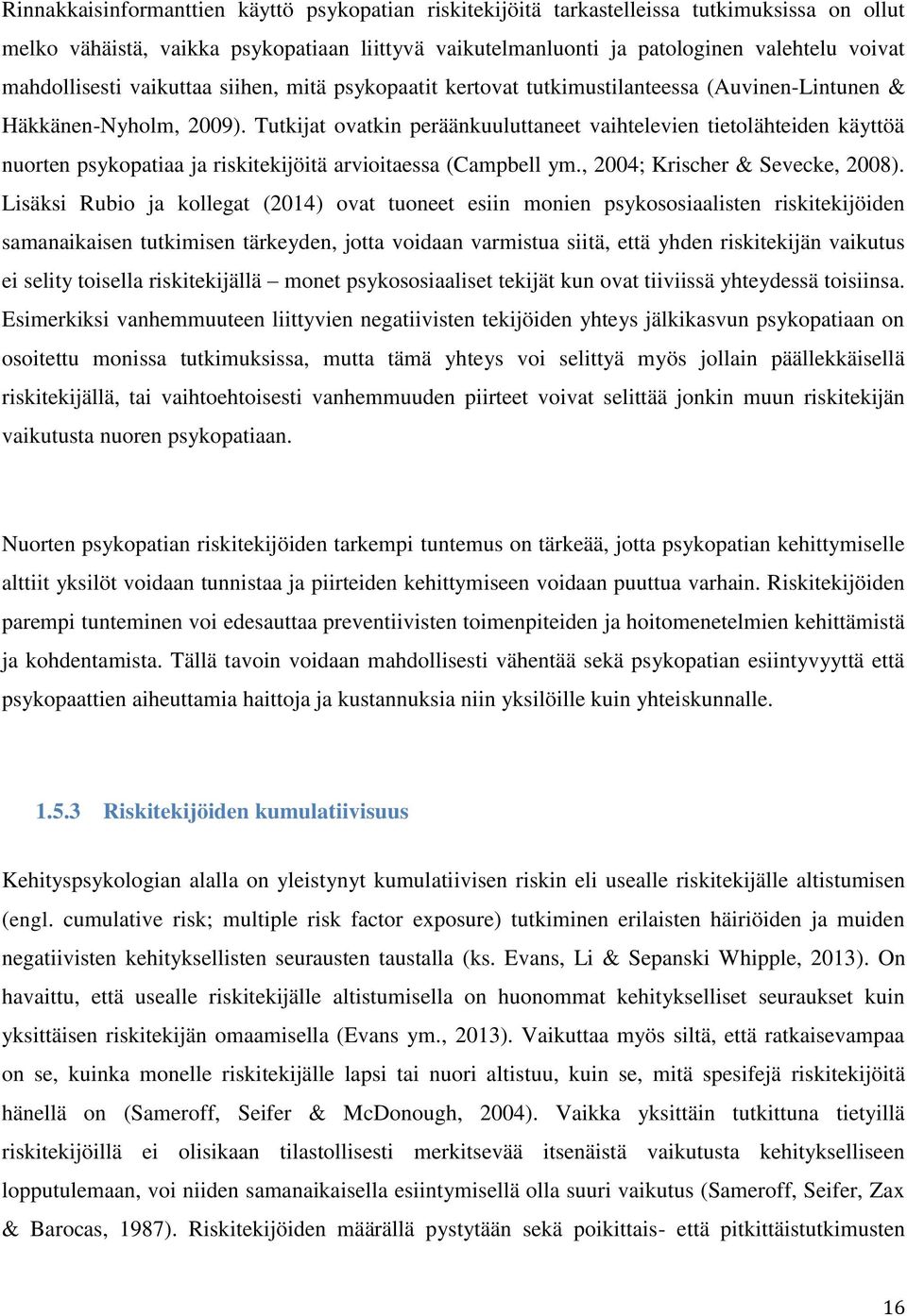 Tutkijat ovatkin peräänkuuluttaneet vaihtelevien tietolähteiden käyttöä nuorten psykopatiaa ja riskitekijöitä arvioitaessa (Campbell ym., 2004; Krischer & Sevecke, 2008).