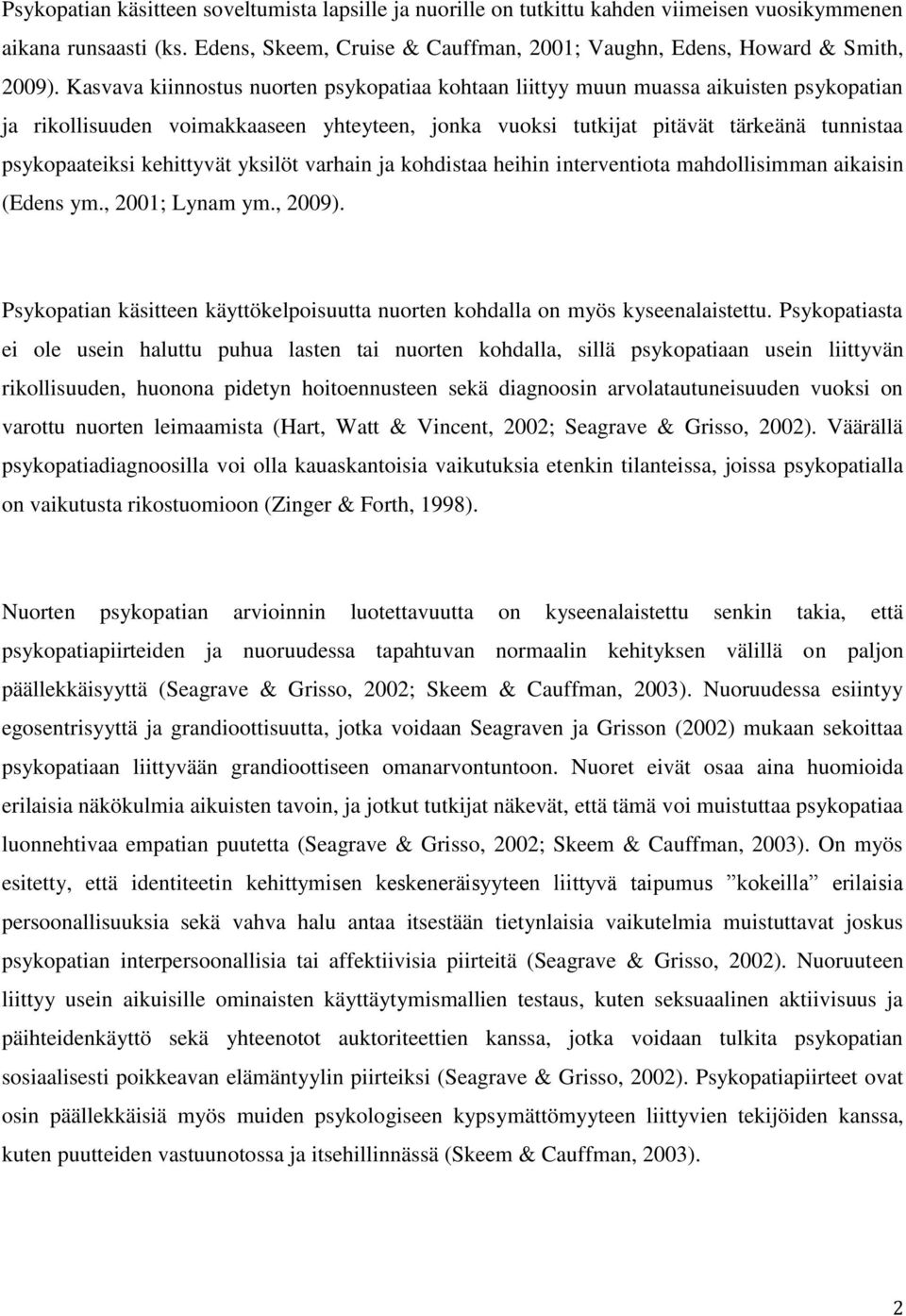 kehittyvät yksilöt varhain ja kohdistaa heihin interventiota mahdollisimman aikaisin (Edens ym., 2001; Lynam ym., 2009).