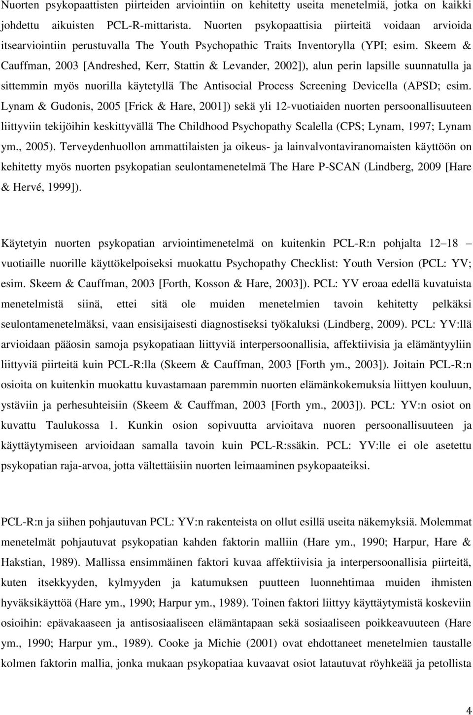 Skeem & Cauffman, 2003 [Andreshed, Kerr, Stattin & Levander, 2002]), alun perin lapsille suunnatulla ja sittemmin myös nuorilla käytetyllä The Antisocial Process Screening Devicella (APSD; esim.