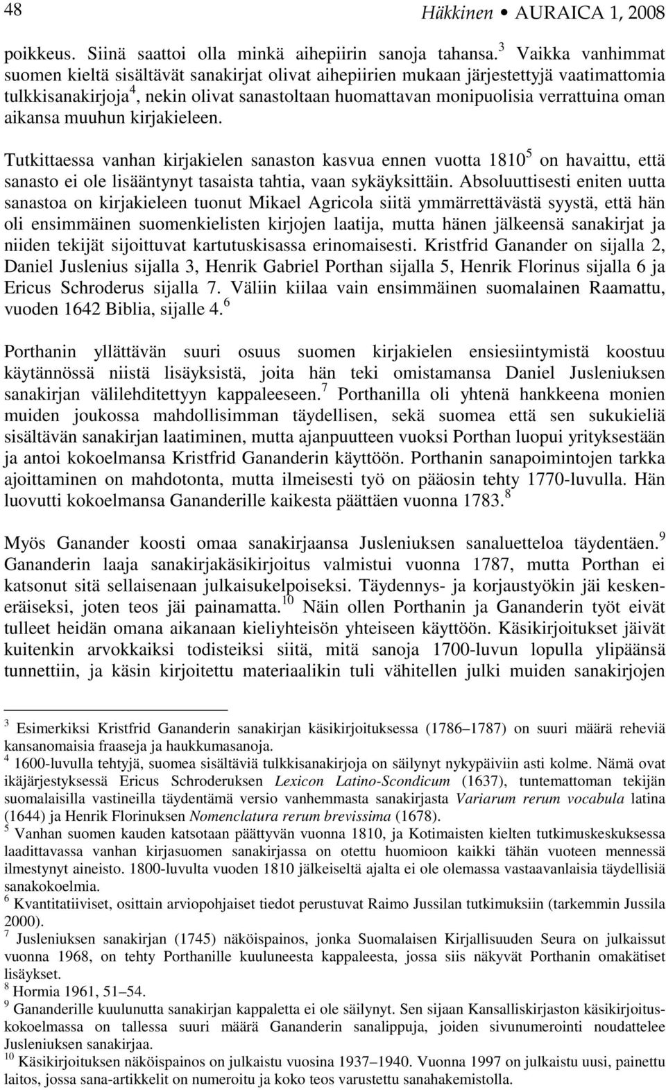 aikansa muuhun kirjakieleen. Tutkittaessa vanhan kirjakielen sanaston kasvua ennen vuotta 1810 5 on havaittu, että sanasto ei ole lisääntynyt tasaista tahtia, vaan sykäyksittäin.