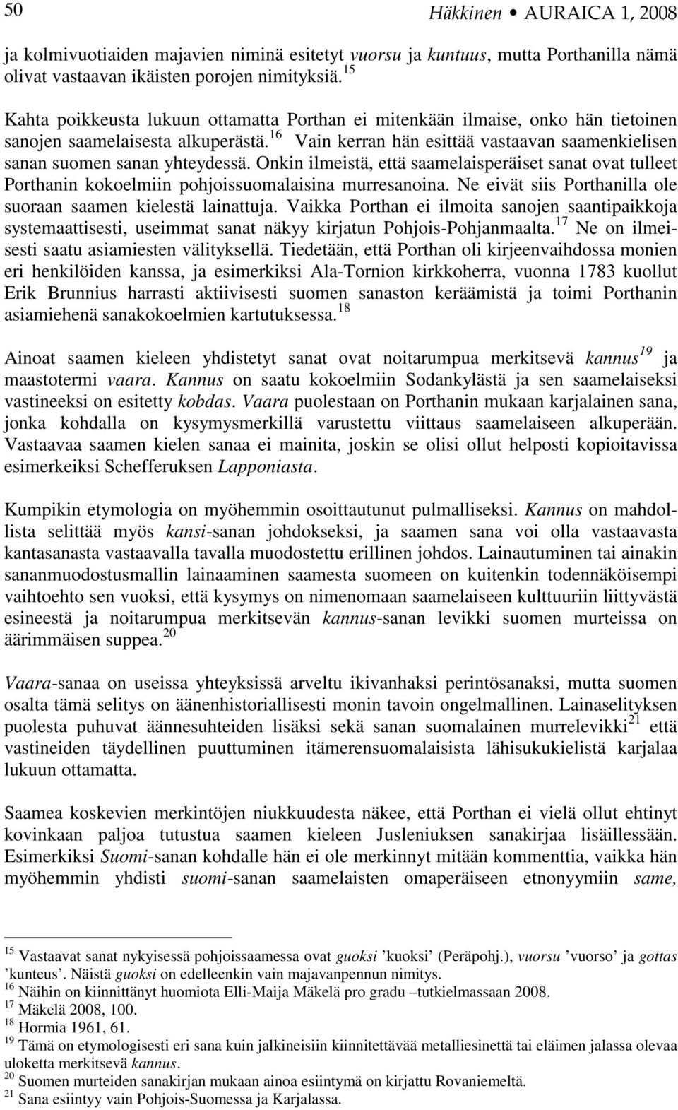 16 Vain kerran hän esittää vastaavan saamenkielisen sanan suomen sanan yhteydessä. Onkin ilmeistä, että saamelaisperäiset sanat ovat tulleet Porthanin kokoelmiin pohjoissuomalaisina murresanoina.