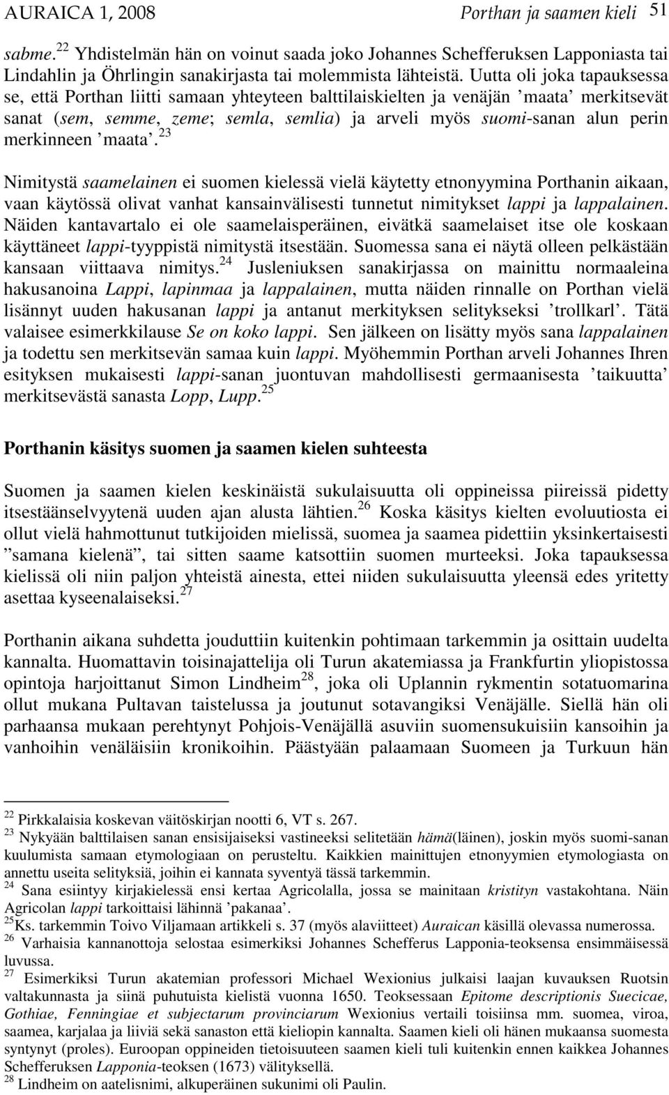 merkinneen maata. 23 Nimitystä saamelainen ei suomen kielessä vielä käytetty etnonyymina Porthanin aikaan, vaan käytössä olivat vanhat kansainvälisesti tunnetut nimitykset lappi ja lappalainen.