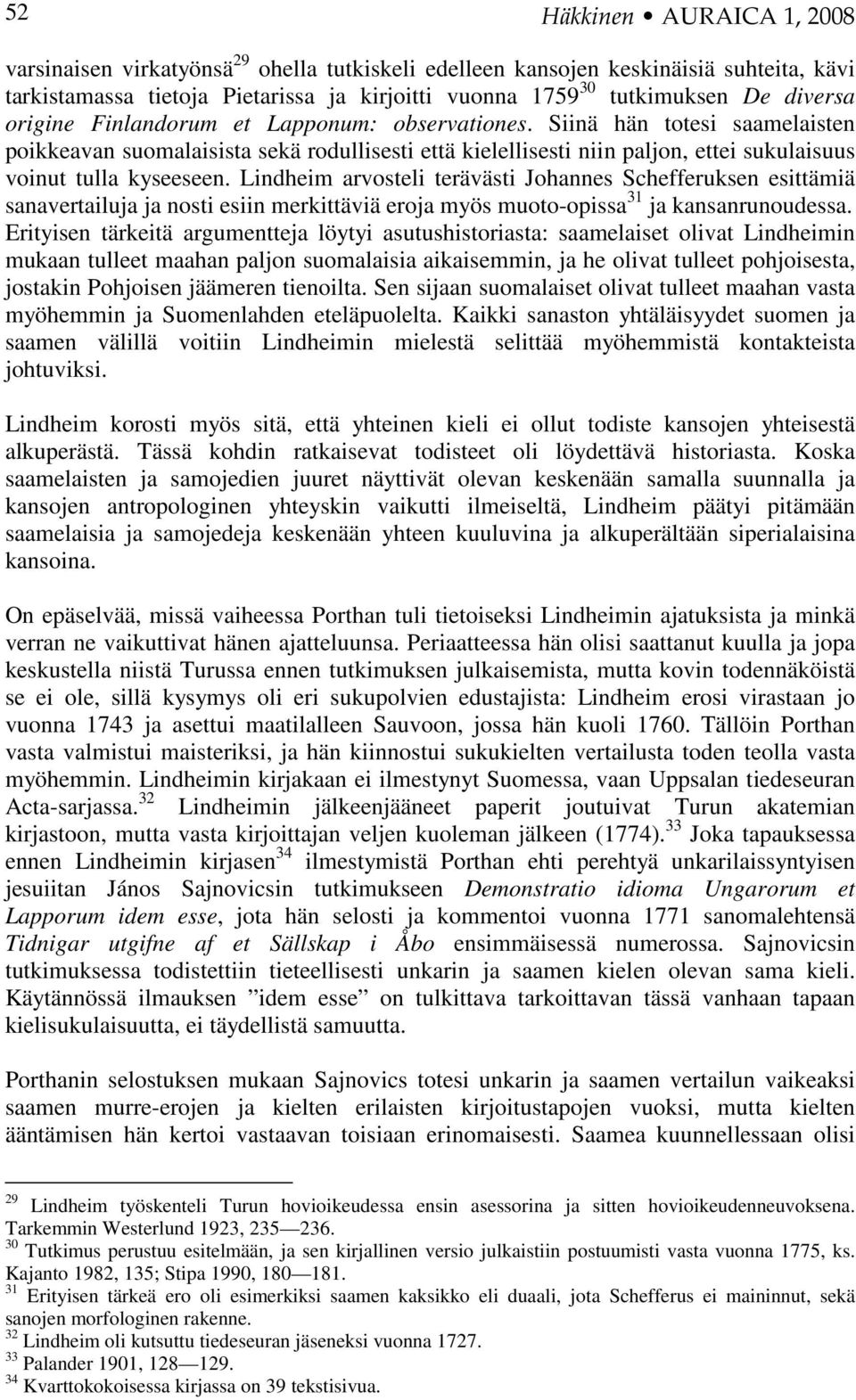 Siinä hän totesi saamelaisten poikkeavan suomalaisista sekä rodullisesti että kielellisesti niin paljon, ettei sukulaisuus voinut tulla kyseeseen.