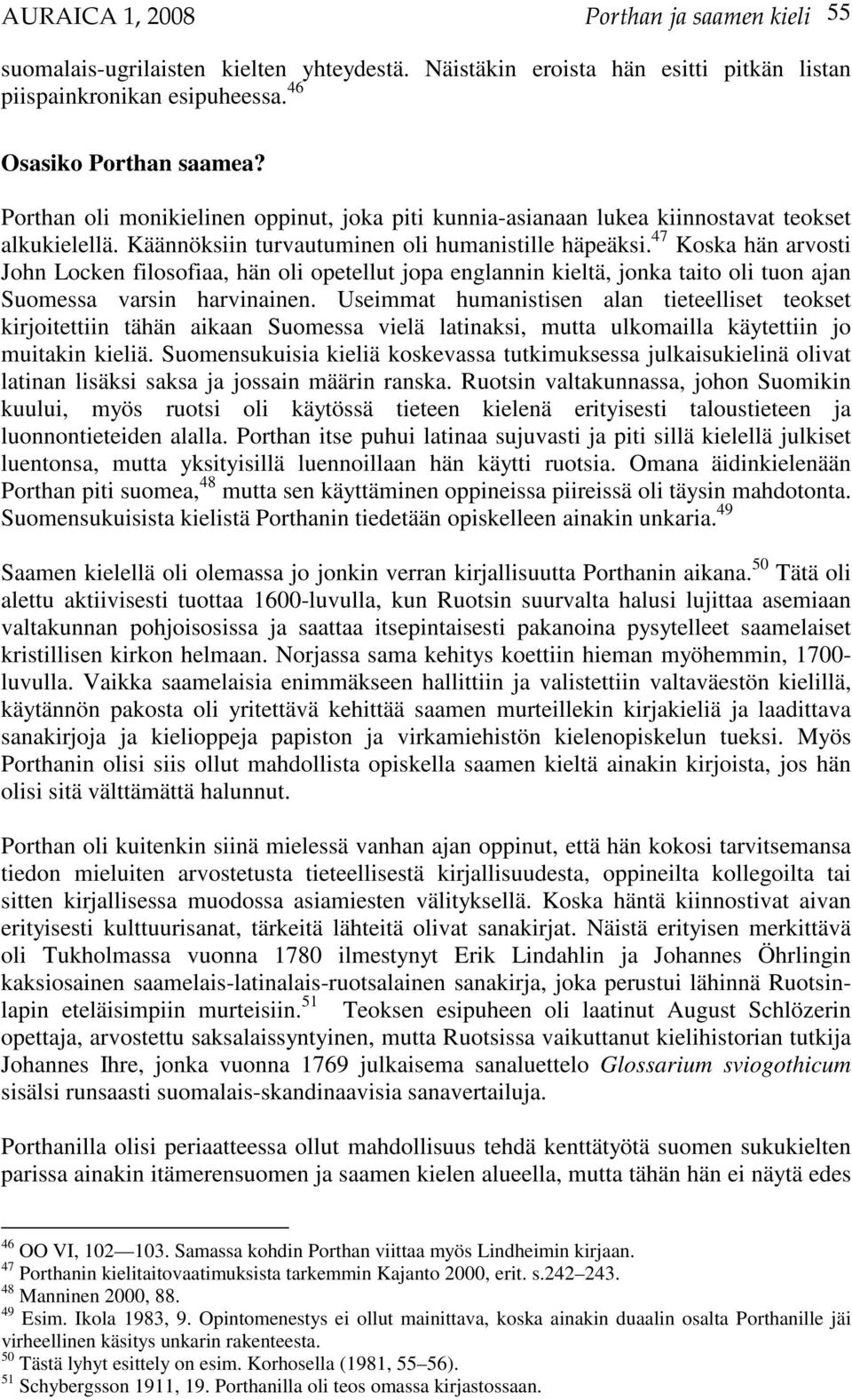 47 Koska hän arvosti John Locken filosofiaa, hän oli opetellut jopa englannin kieltä, jonka taito oli tuon ajan Suomessa varsin harvinainen.