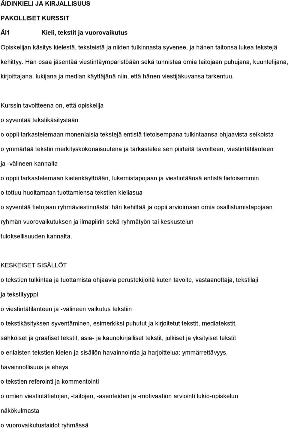 o syventää tekstikäsitystään o oppii tarkastelemaan monenlaisia tekstejä entistä tietoisempana tulkintaansa ohjaavista seikoista o ymmärtää tekstin merkityskokonaisuutena ja tarkastelee sen piirteitä