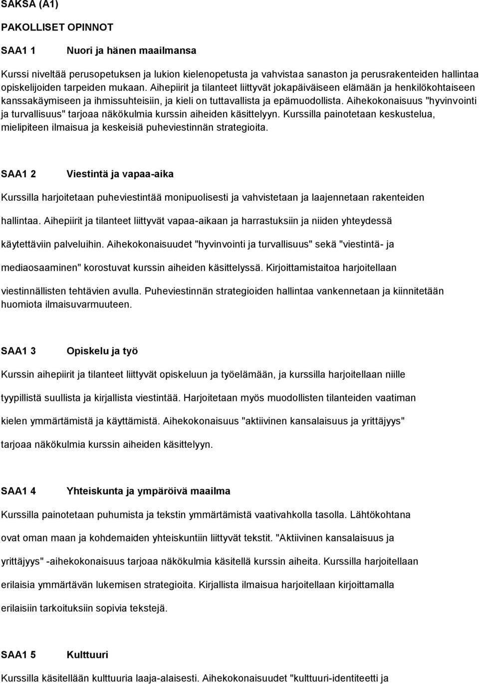 Aihekokonaisuus "hyvinvointi ja turvallisuus" tarjoaa näkökulmia kurssin aiheiden käsittelyyn. Kurssilla painotetaan keskustelua, mielipiteen ilmaisua ja keskeisiä puheviestinnän strategioita.